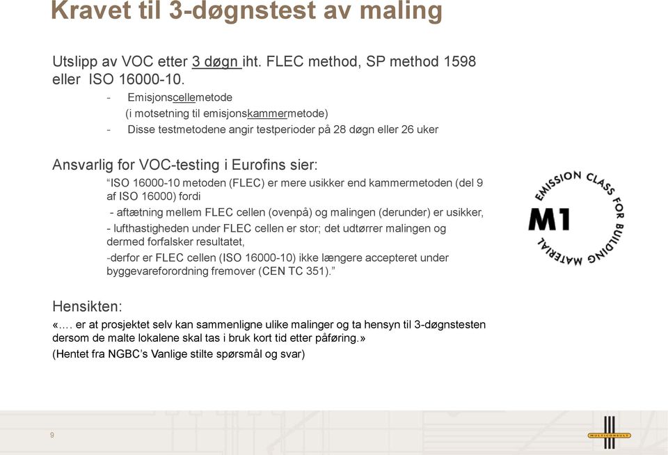 metoden (FLEC) er mere usikker end kammermetoden (del 9 af ISO 16000) fordi - aftætning mellem FLEC cellen (ovenpå) og malingen (derunder) er usikker, - lufthastigheden under FLEC cellen er stor; det