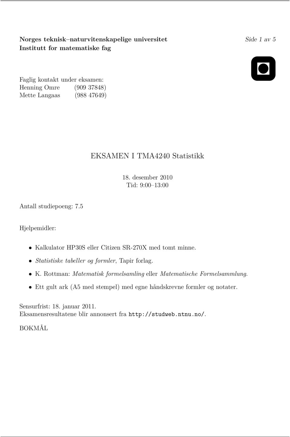 5 Hjelpemidler: Kalkulator HP30S eller Citizen SR-270X med tomt minne. Statistiske tabeller og formler, Tapir forlag. K. Rottman: Matematisk formelsamling eller Matematische Formelsammlung.