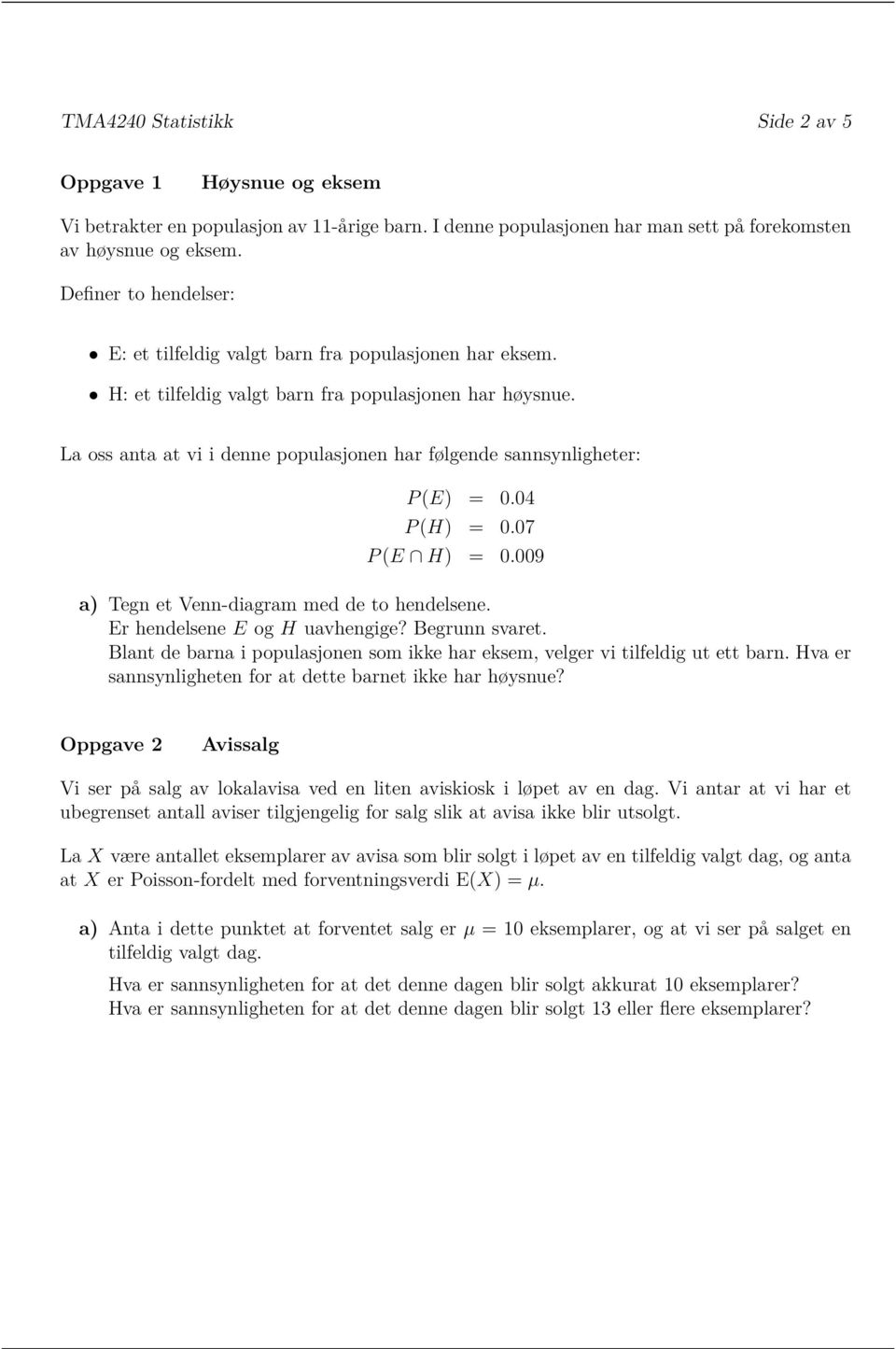 La oss anta at vi i denne populasjonen har følgende sannsynligheter: P (E) = 0.04 P (H) = 0.07 P (E H) = 0.009 a) Tegn et Venn-diagram med de to hendelsene. Er hendelsene E og H uavhengige?