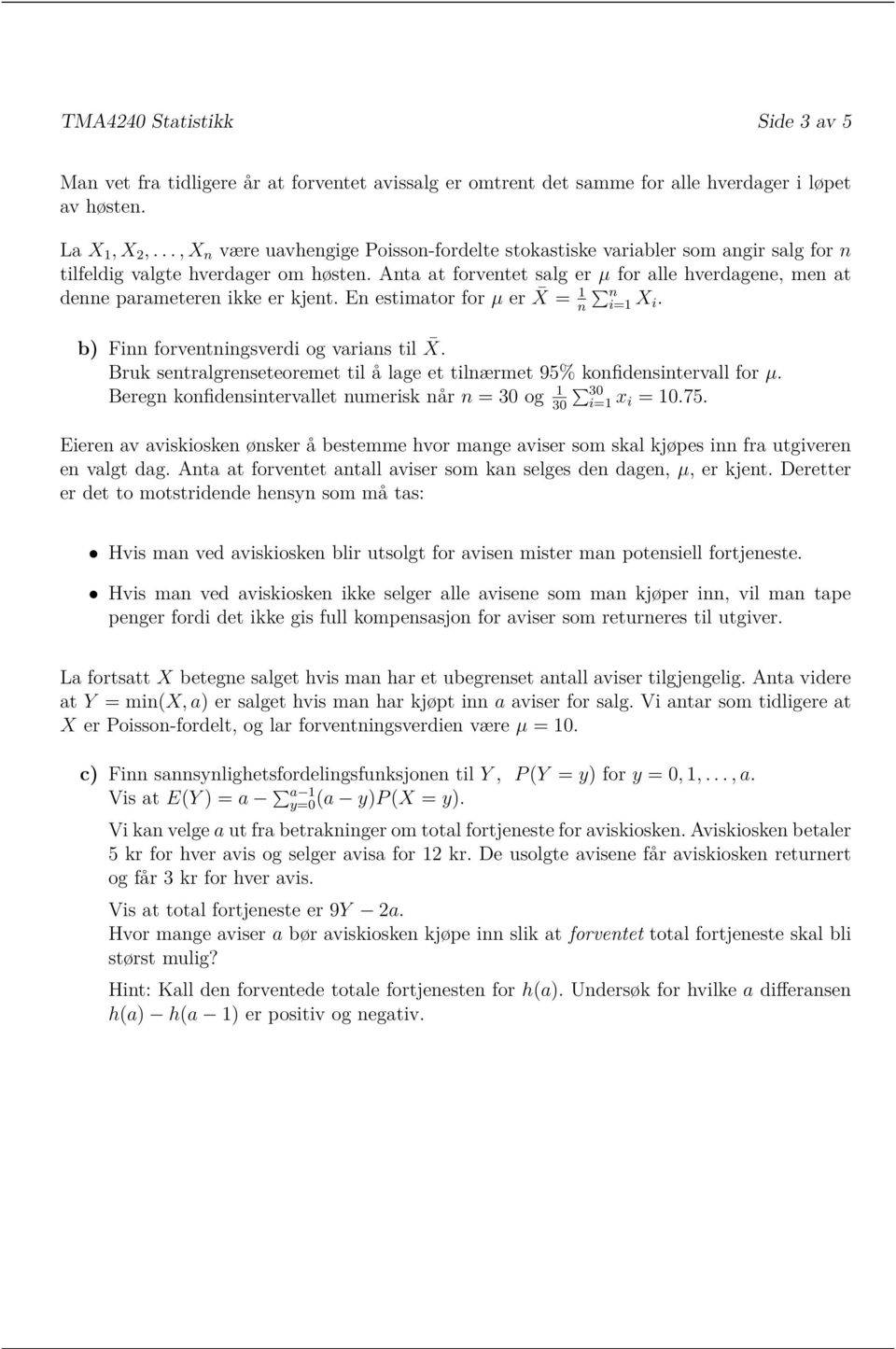 Anta at forventet salg er µ for alle hverdagene, men at denne parameteren ikke er kjent. En estimator for µ er X = 1 n n X i. b) Finn forventningsverdi og varians til X.