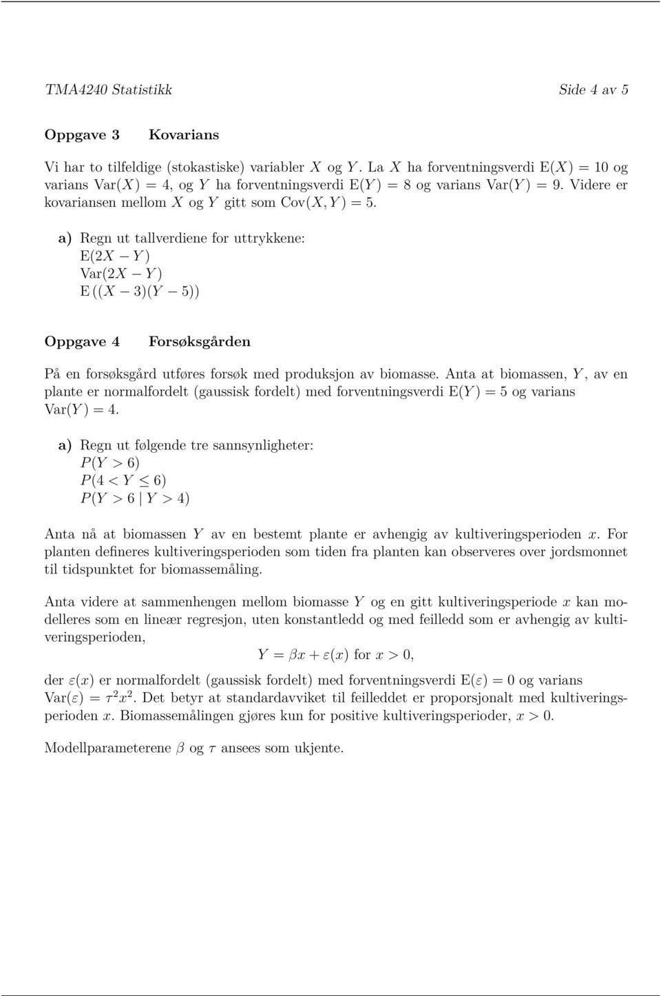 a) Regn ut tallverdiene for uttrykkene: E(2X Y ) Var(2X Y ) E ((X 3)(Y 5)) Oppgave 4 Forsøksgården På en forsøksgård utføres forsøk med produksjon av biomasse.