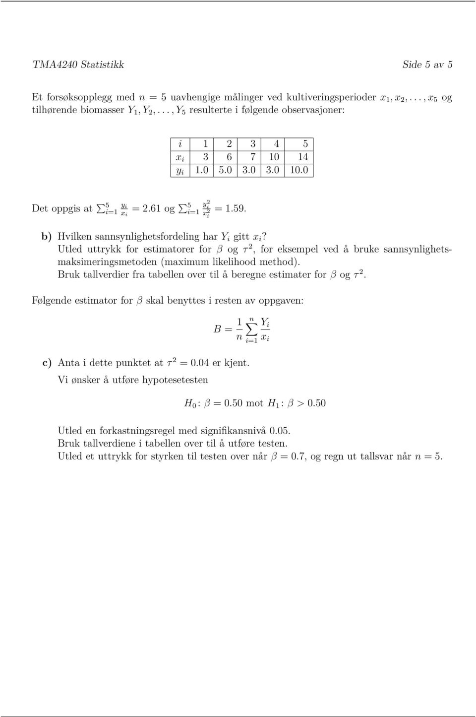 b) Hvilken sannsynlighetsfordeling har Y i gitt x i? Utled uttrykk for estimatorer for β og τ 2, for eksempel ved å bruke sannsynlighetsmaksimeringsmetoden (maximum likelihood method).