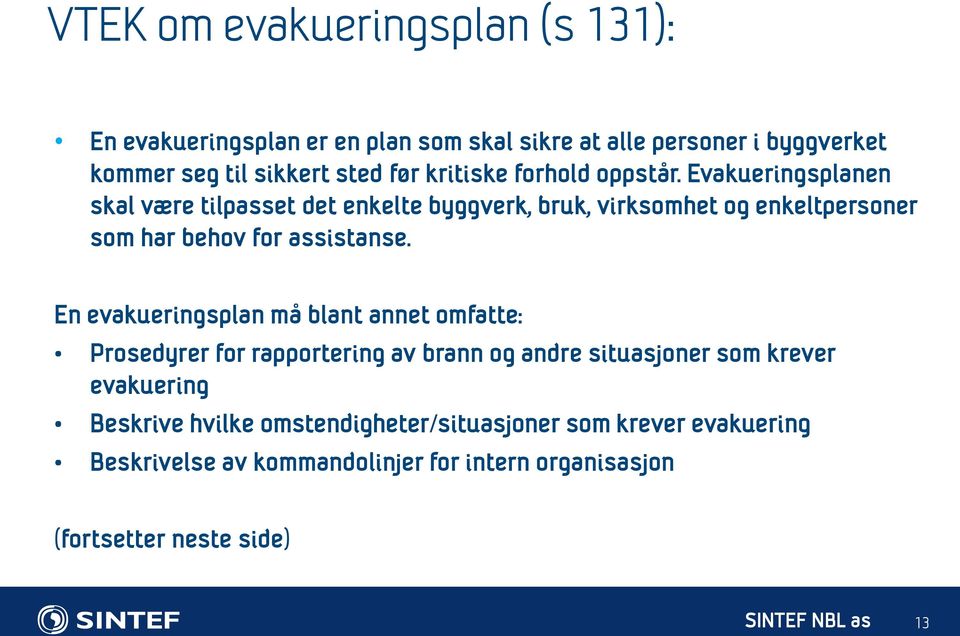 Evakueringsplanen skal være tilpasset det enkelte byggverk, bruk, virksomhet og enkeltpersoner som har behov for assistanse.