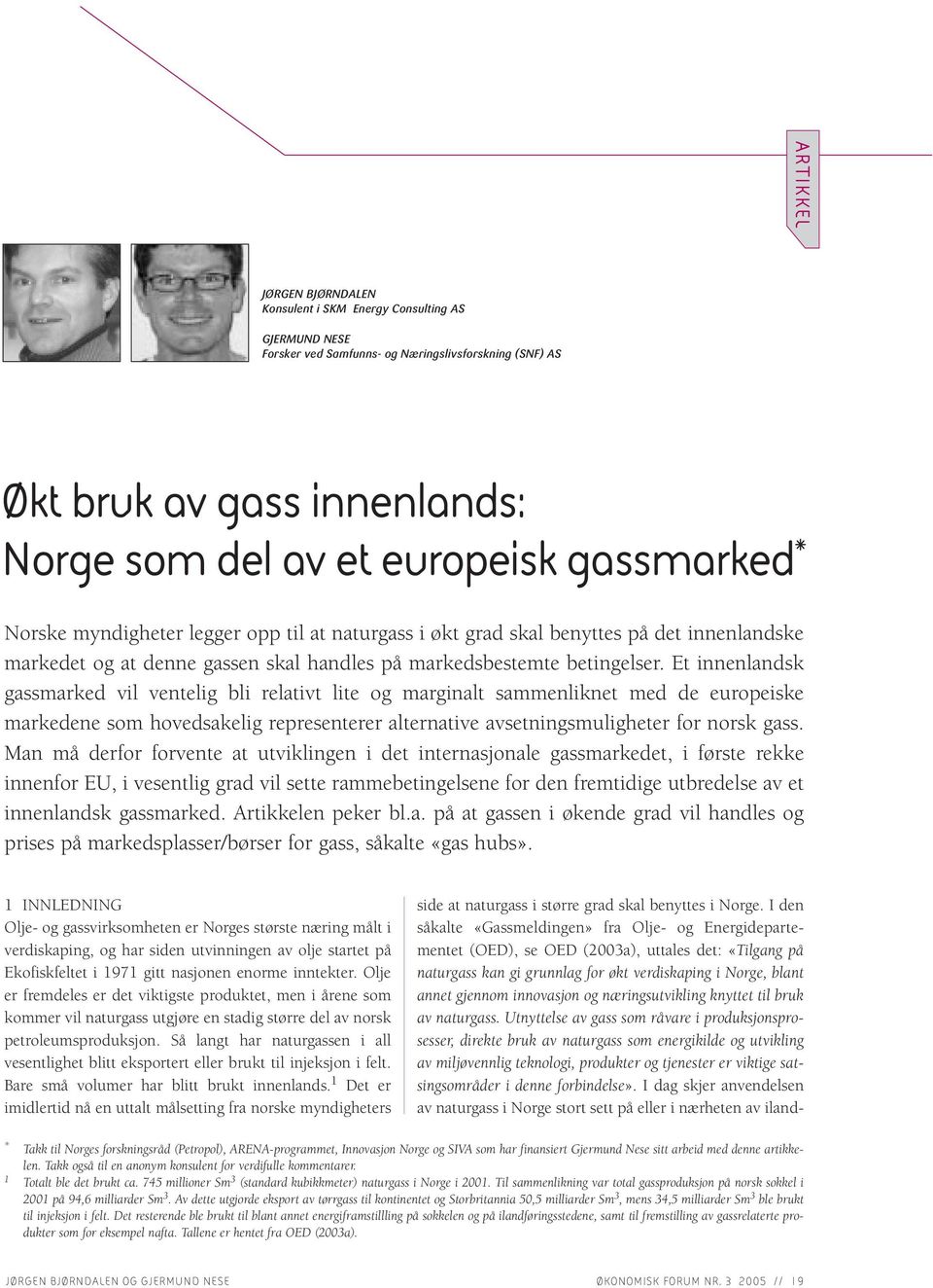 Et innenlandsk gassmarked vil ventelig bli relativt lite og marginalt sammenliknet med de europeiske markedene som hovedsakelig representerer alternative avsetningsmuligheter for norsk gass.