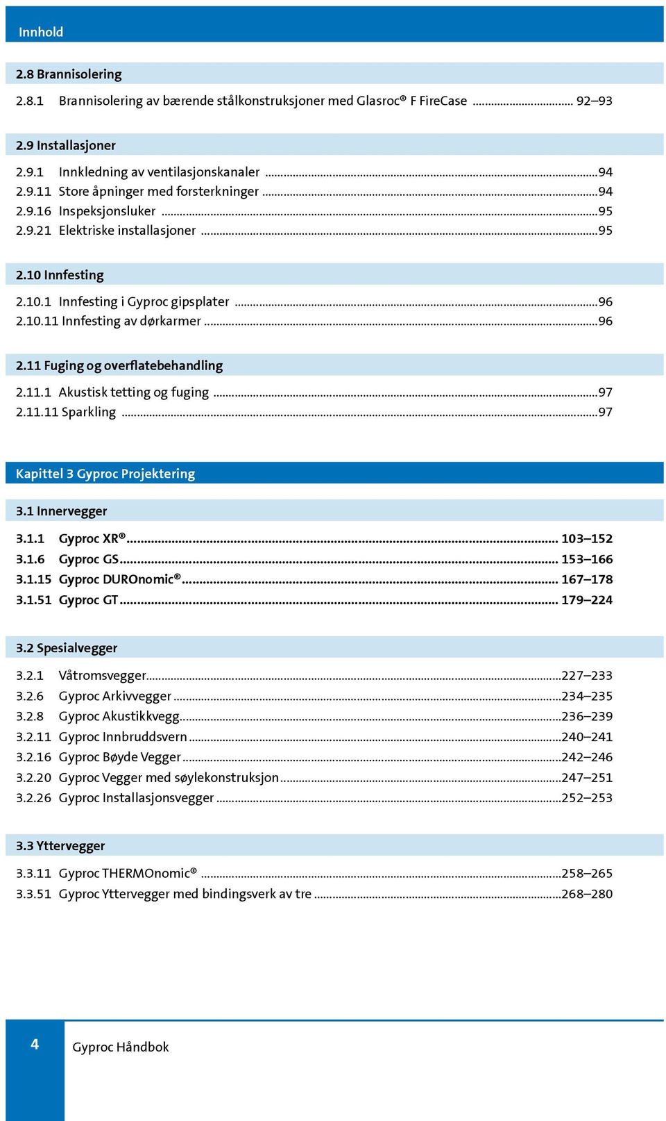 11.1 Akustisk tetting og fuging...97 2.11.11 Sparkling...97 Kapittel 3 Gyproc Projektering 3.1 Innervegger 3.1.1 Gyproc XR... 103 152 3.1.6 Gyproc GS... 153 166 3.1.15 Gyproc DUROnomic... 167 178 3.1.51 Gyproc GT.