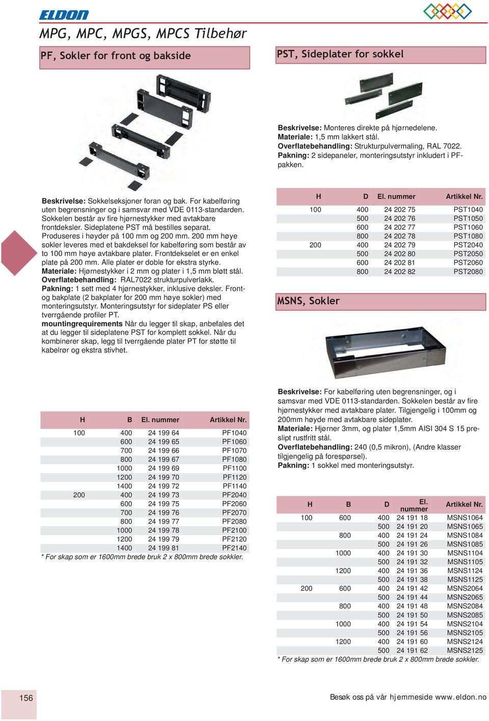 For kabelføring uten begrensninger og i samsvar med VDE 0113-standarden. Sokkelen består av fire hjørnestykker med avtakbare frontdeksler. Sideplatene PST må bestilles separat.