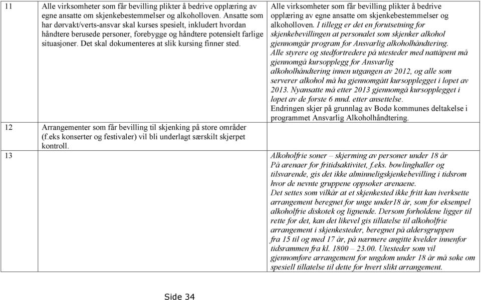 Det skal dokumenteres at slik kursing finner sted. Alle virksomheter som får bevilling plikter å bedrive opplæring av egne ansatte om skjenkebestemmelser og alkoholloven.