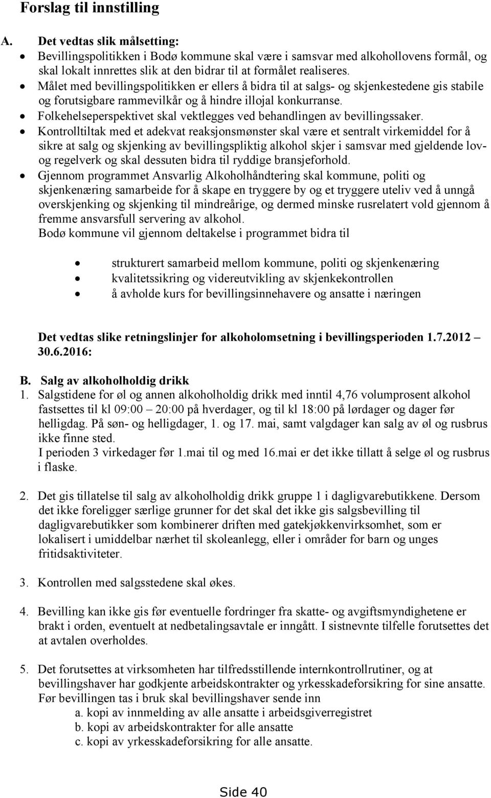 Målet med bevillingspolitikken er ellers å bidra til at salgs- og skjenkestedene gis stabile og forutsigbare rammevilkår og å hindre illojal konkurranse.