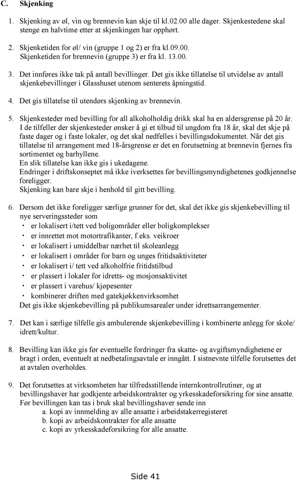 Det gis ikke tillatelse til utvidelse av antall skjenkebevillinger i Glasshuset utenom senterets åpningstid. 4. Det gis tillatelse til utendørs skjenking av brennevin. 5.