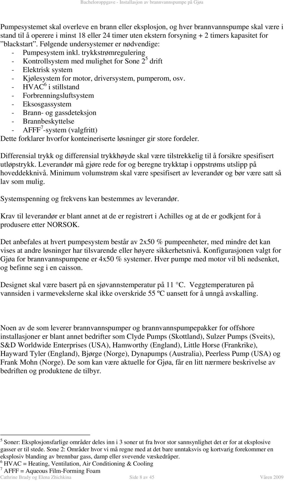 stistand - Forbrenningsuftsystem - Eksosgassystem - Brann- og gassdeteksjon - Brannbeskyttese - AFFF 7 -system (vagfritt) Dette forkarer hvorfor konteineriserte øsninger gir store fordeer Differensia