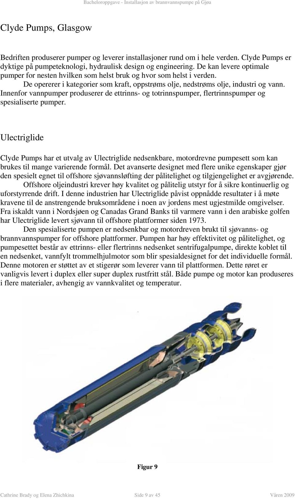 fertrinnspumper og spesiaiserte pumper Uectrigide Cyde Pumps har et utvag av Uectrigide nedsenkbare, motordrevne pumpesett som kan brukes ti mange varierende formå Det avanserte designet med fere