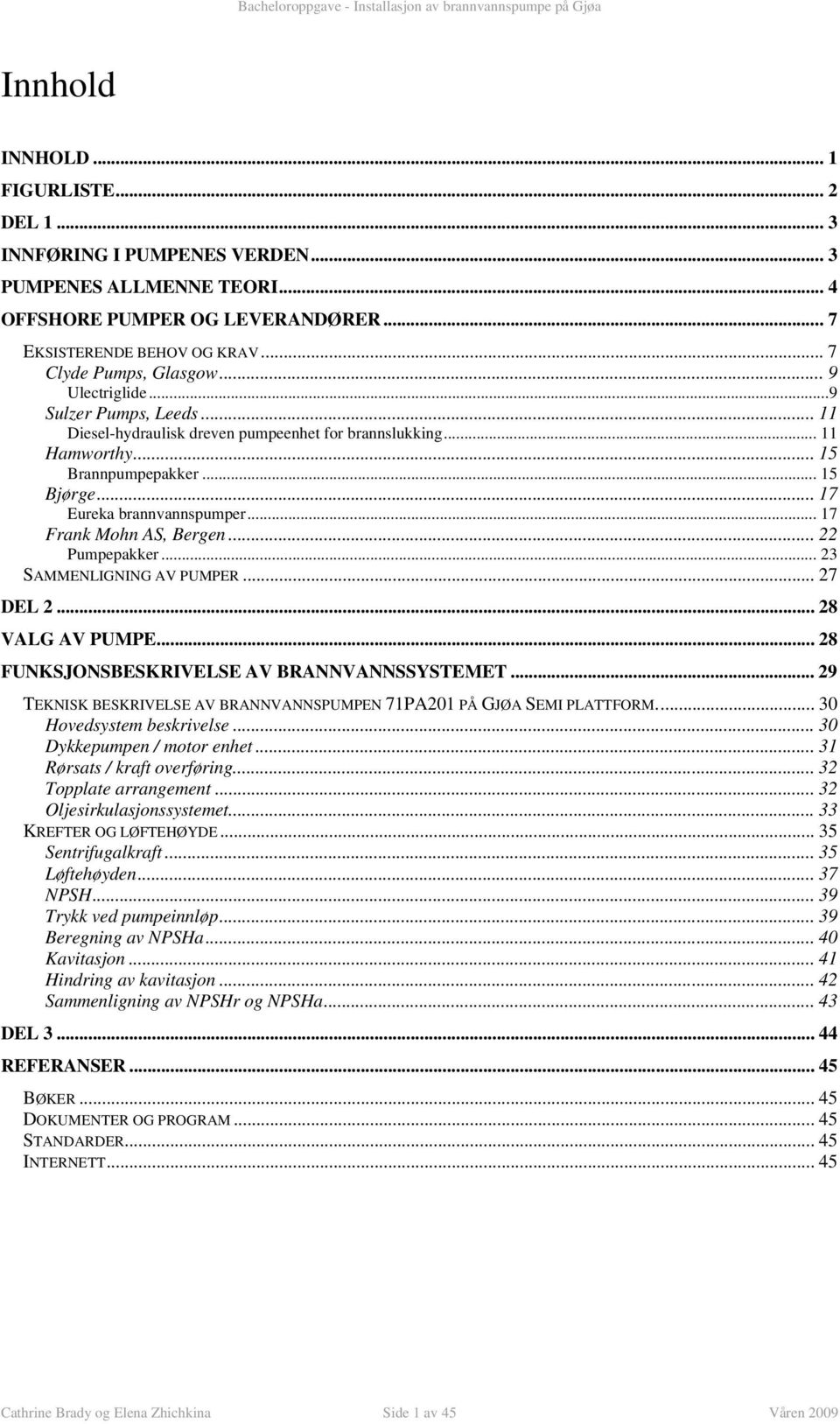 7 DEL 8 VALG AV PUMPE 8 FUNKSJONSBESKRIVELSE AV BRANNVANNSSYSTEMET 9 TEKNISK BESKRIVELSE AV BRANNVANNSPUMPEN 71PA01 PÅ GJØA SEMI PLATTFORM 30 Hovedsystem beskrivese 30 Dykkepumpen / motor enhet 31