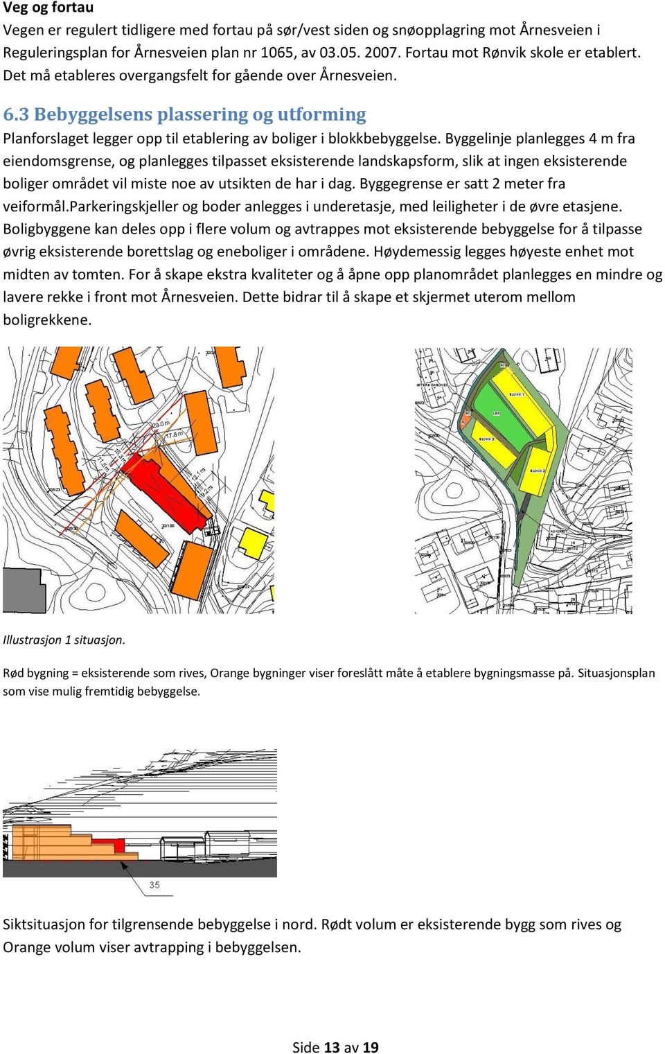 3 Bebyggelsens plassering og utforming Planforslaget legger opp til etablering av boliger i blokkbebyggelse.