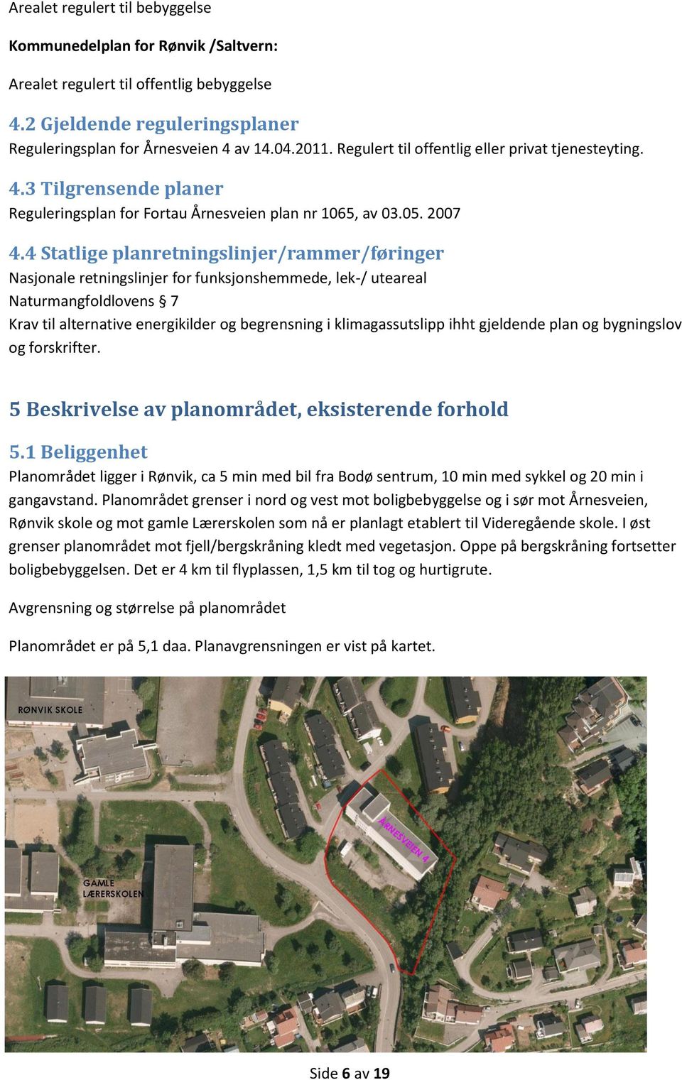 4 Statlige planretningslinjer/rammer/føringer Nasjonale retningslinjer for funksjonshemmede, lek-/ uteareal Naturmangfoldlovens 7 Krav til alternative energikilder og begrensning i klimagassutslipp