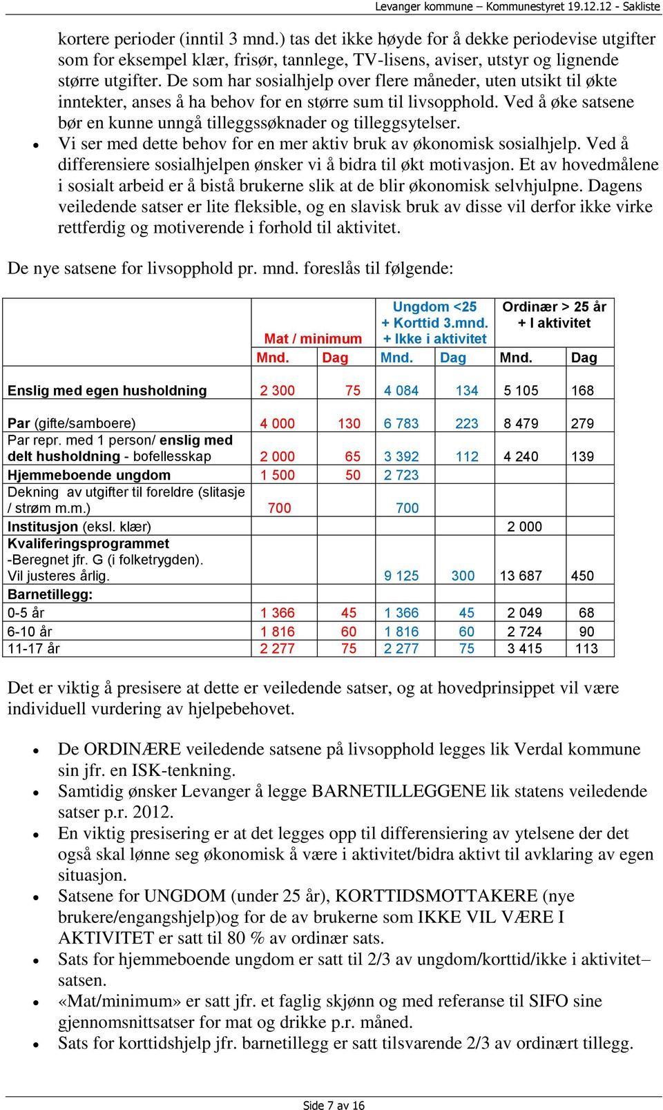 Vi ser med dette behov for en mer aktiv bruk av økonomisk sosialhjelp. Ved å differensiere sosialhjelpen ønsker vi å bidra til økt motivasjon.