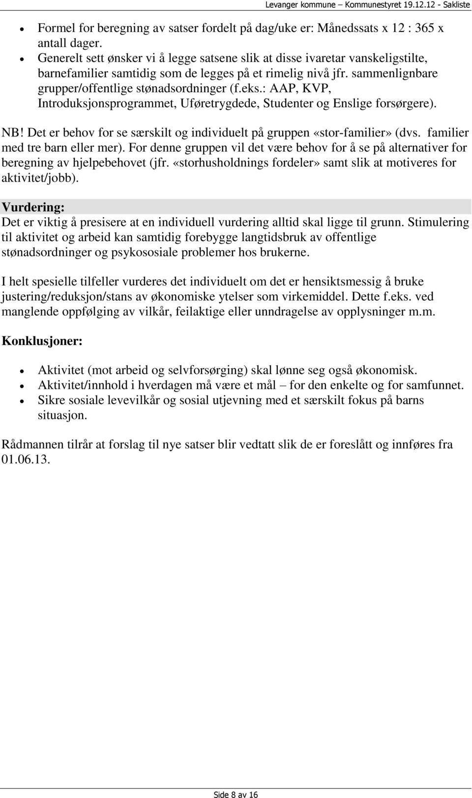 : AAP, KVP, Introduksjonsprogrammet, Uføretrygdede, Studenter og Enslige forsørgere). NB! Det er behov for se særskilt og individuelt på gruppen «stor-familier» (dvs. familier med tre barn eller mer).