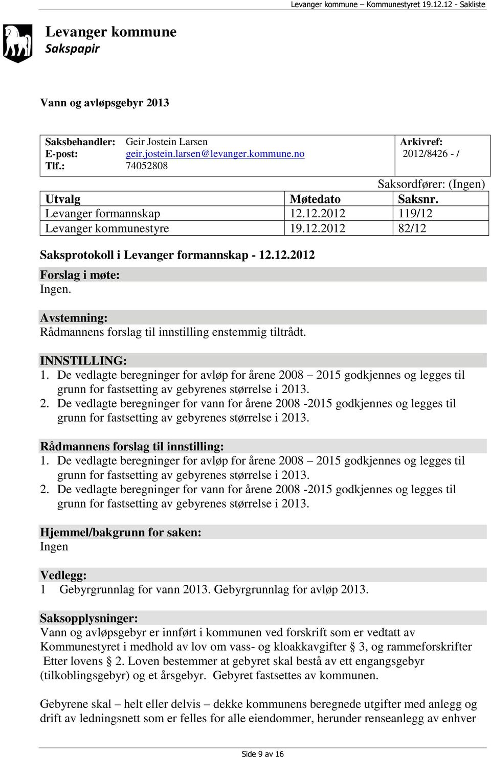 Avstemning: Rådmannens forslag til innstilling enstemmig tiltrådt. INNSTILLING: 1.