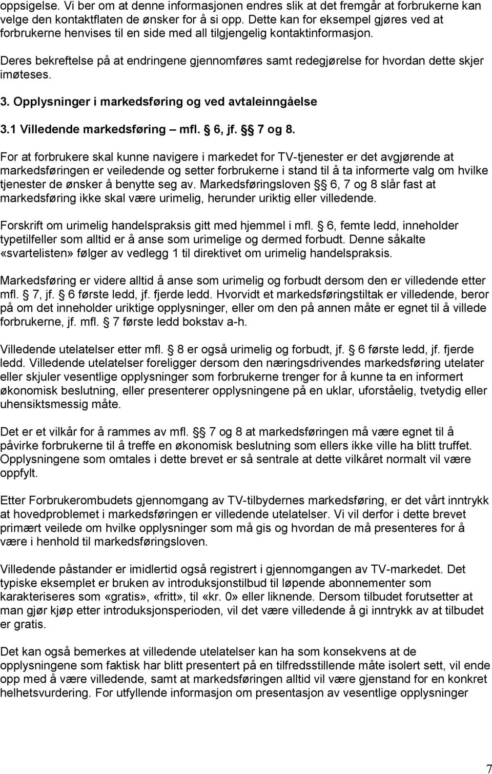 Deres bekreftelse på at endringene gjennomføres samt redegjørelse for hvordan dette skjer imøteses. 3. Opplysninger i markedsføring og ved avtaleinngåelse 3.1 Villedende markedsføring mfl. 6, jf.