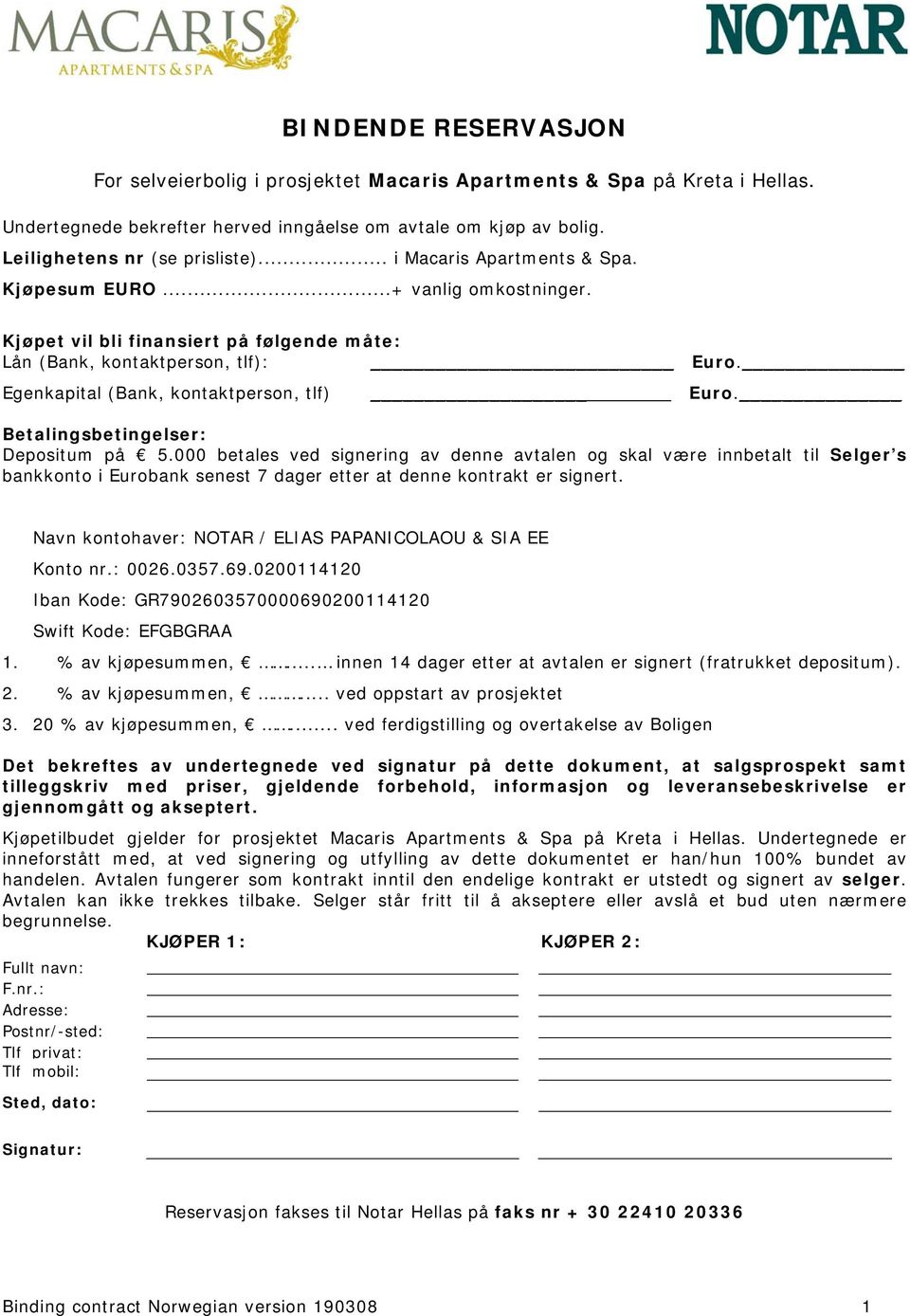 Betalingsbetingelser: Depositum på 5.000 betales ved signering av denne avtalen og skal være innbetalt til Selger s bankkonto i Eurobank senest 7 dager etter at denne kontrakt er signert.