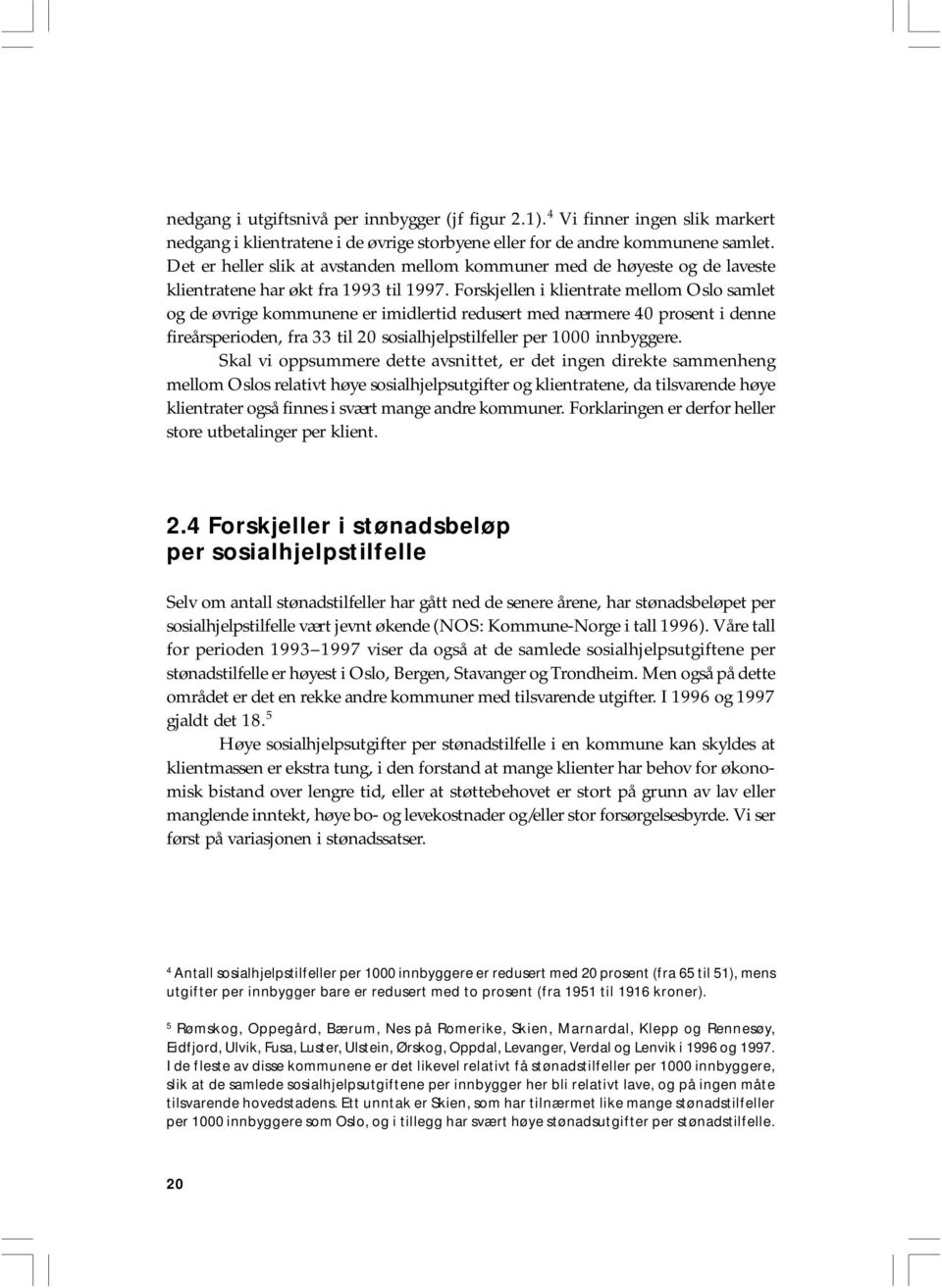 Forskjellen i klientrate mellom Oslo samlet og de øvrige kommunene er imidlertid redusert med nærmere 40 prosent i denne fireårsperioden, fra 33 til 20 sosialhjelpstilfeller per 1000 innbyggere.