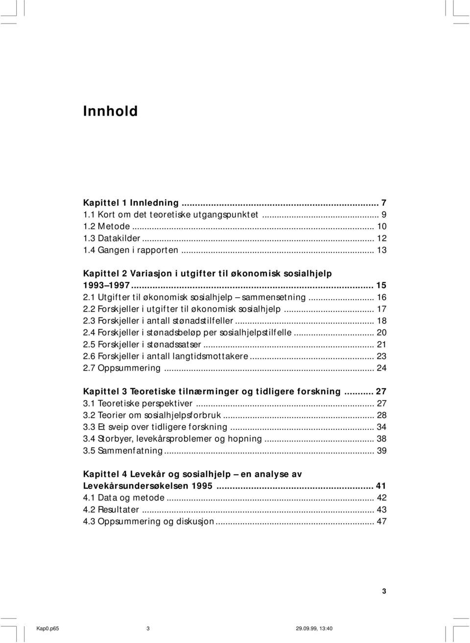 3 Forskjeller i antall stønadstilfeller... 18 2.4 Forskjeller i stønadsbeløp per sosialhjelpstilfelle... 20 2.5 Forskjeller i stønadssatser... 21 2.6 Forskjeller i antall langtidsmottakere... 23 2.