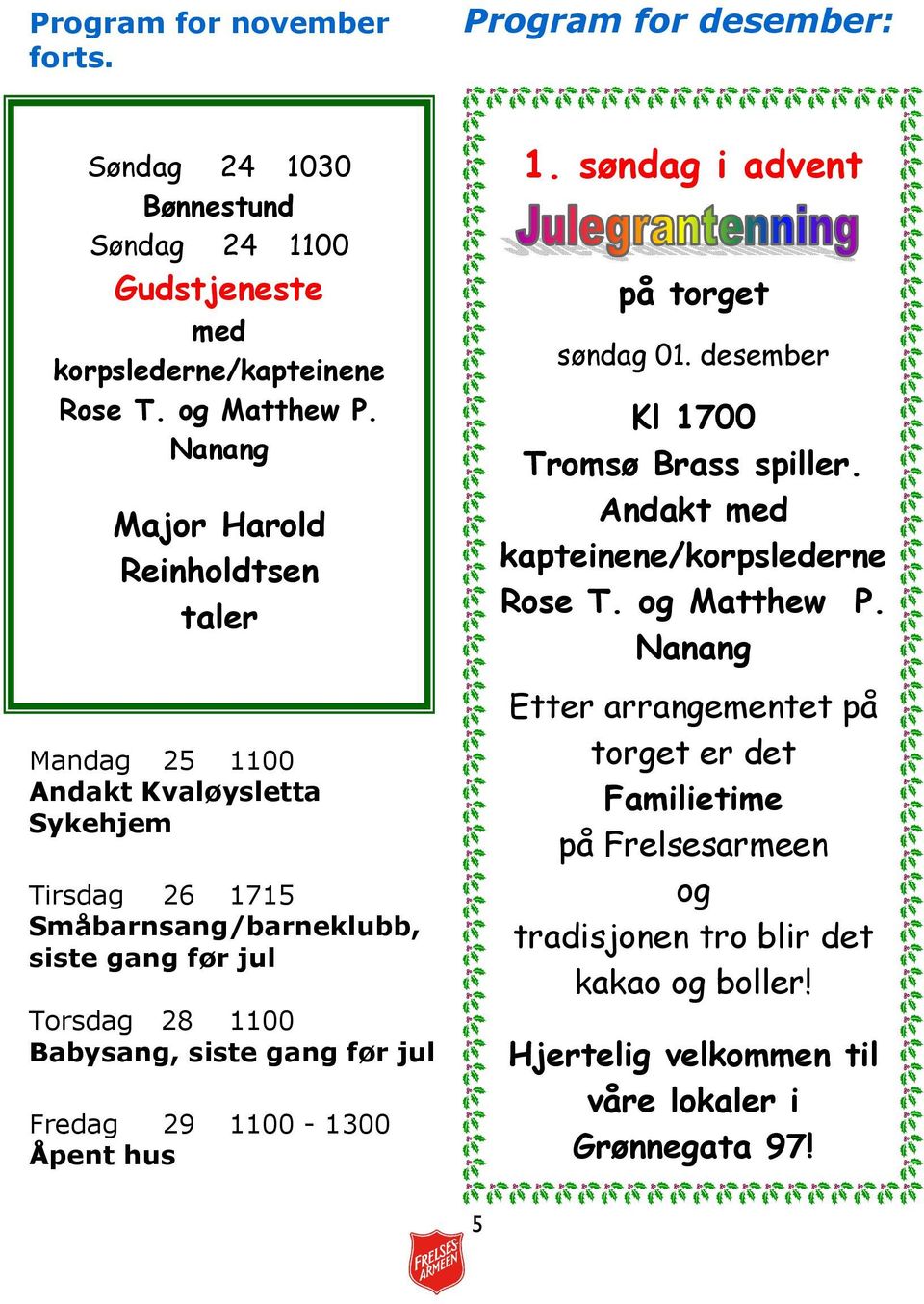 Babysang, siste gang før jul Fredag 29 1100-1300 1. søndag i advent på torget søndag 01. desember Kl 1700 Tromsø Brass spiller.