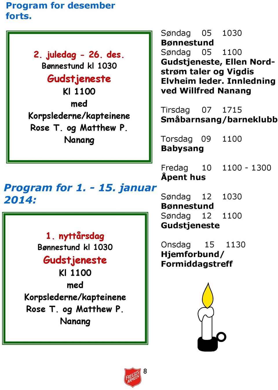 Nanang Søndag 05 1030 Søndag 05 1100 Gudstjeneste, Ellen Nordstrøm taler og Vigdis Elvheim leder.