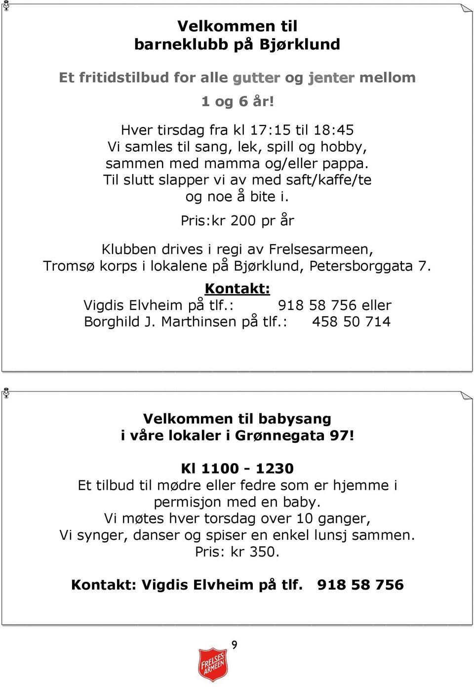 Pris:kr 200 pr år Klubben drives i regi av Frelsesarmeen, Tromsø korps i lokalene på Bjørklund, Petersborggata 7. Kontakt: Vigdis Elvheim på tlf.: 918 58 756 eller Borghild J.