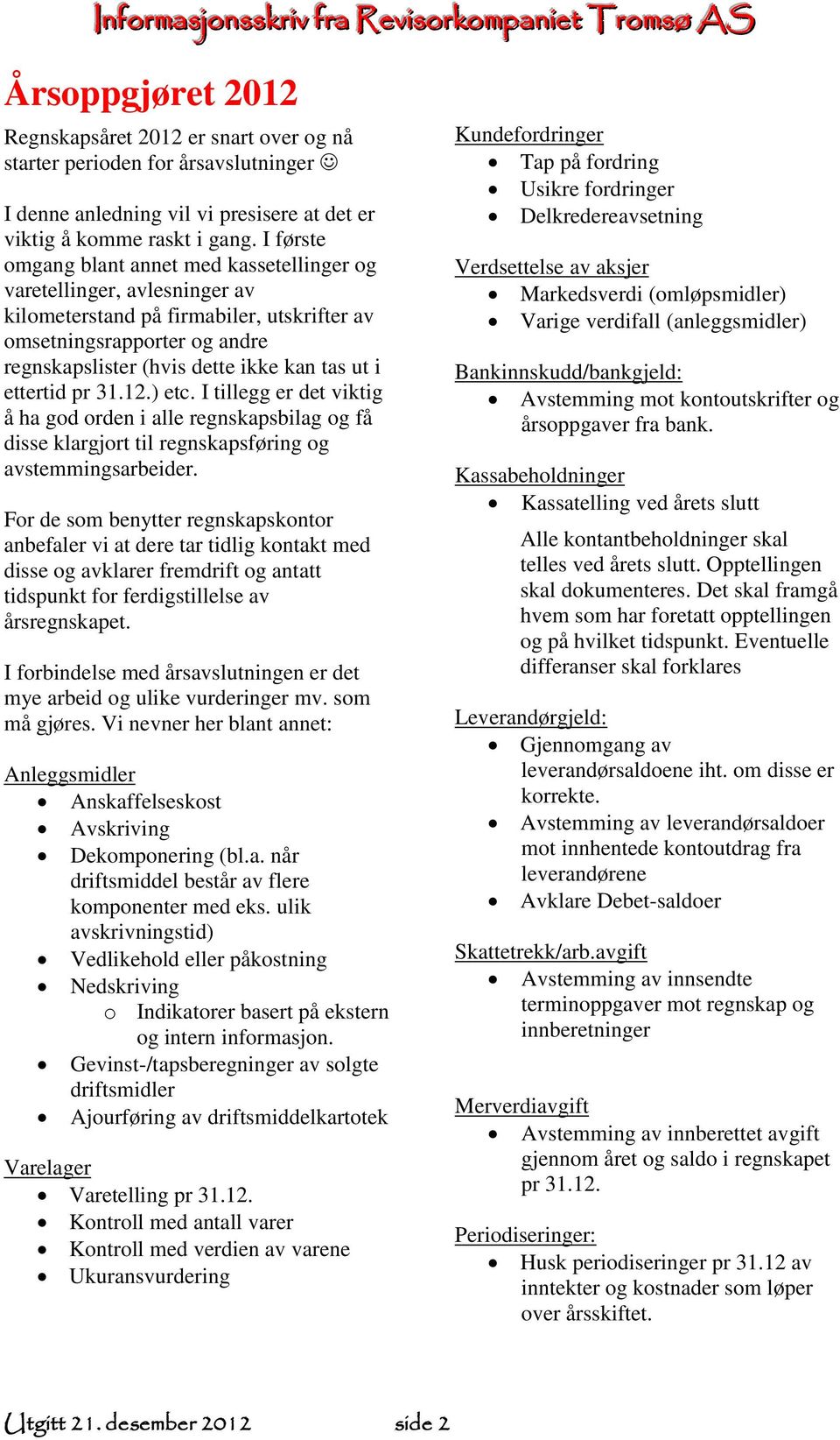 ettertid pr 31.12.) etc. I tillegg er det viktig å ha god orden i alle regnskapsbilag og få disse klargjort til regnskapsføring og avstemmingsarbeider.