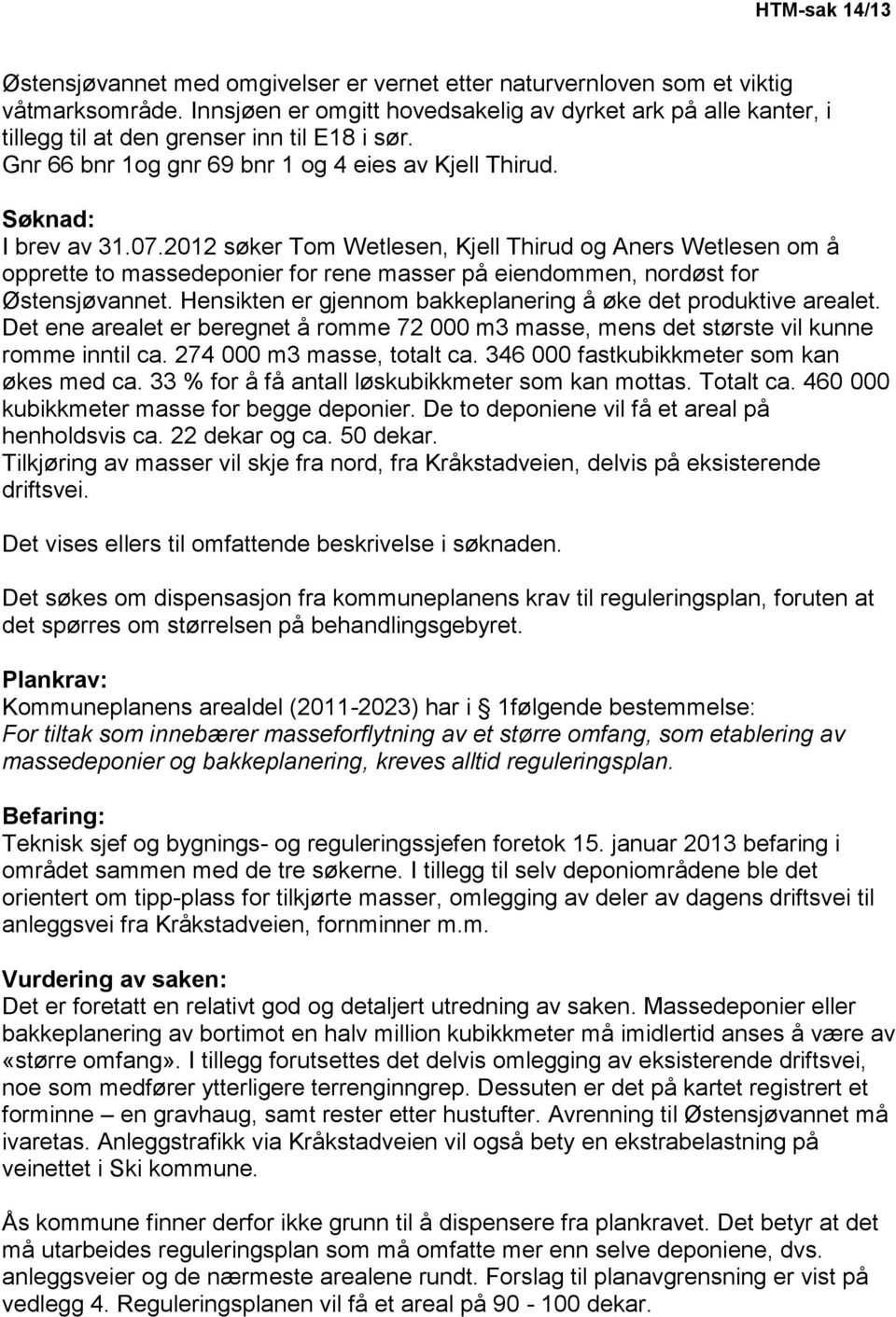 2012 søker Tom Wetlesen, Kjell Thirud og Aners Wetlesen om å opprette to massedeponier for rene masser på eiendommen, nordøst for Østensjøvannet.