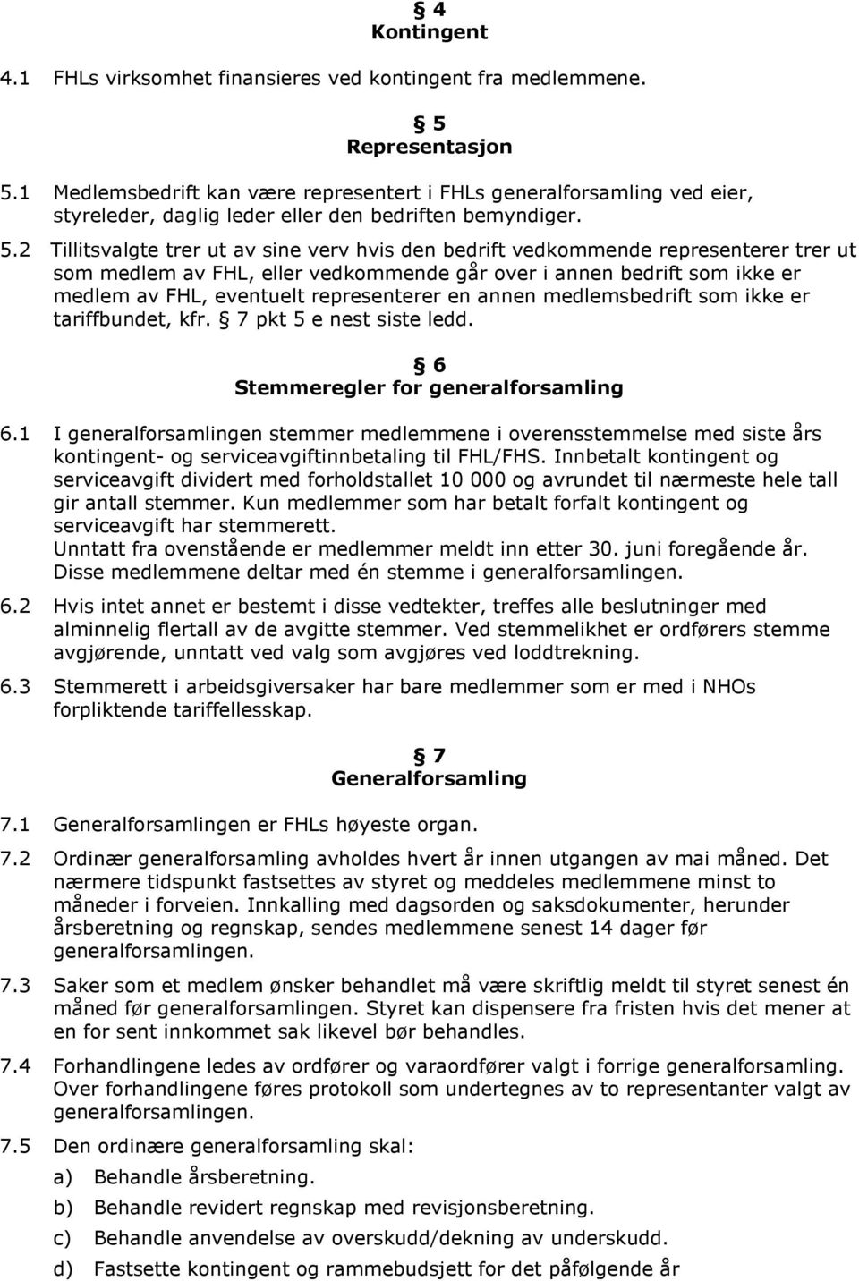 2 Tillitsvalgte trer ut av sine verv hvis den bedrift vedkommende representerer trer ut som medlem av FHL, eller vedkommende går over i annen bedrift som ikke er medlem av FHL, eventuelt