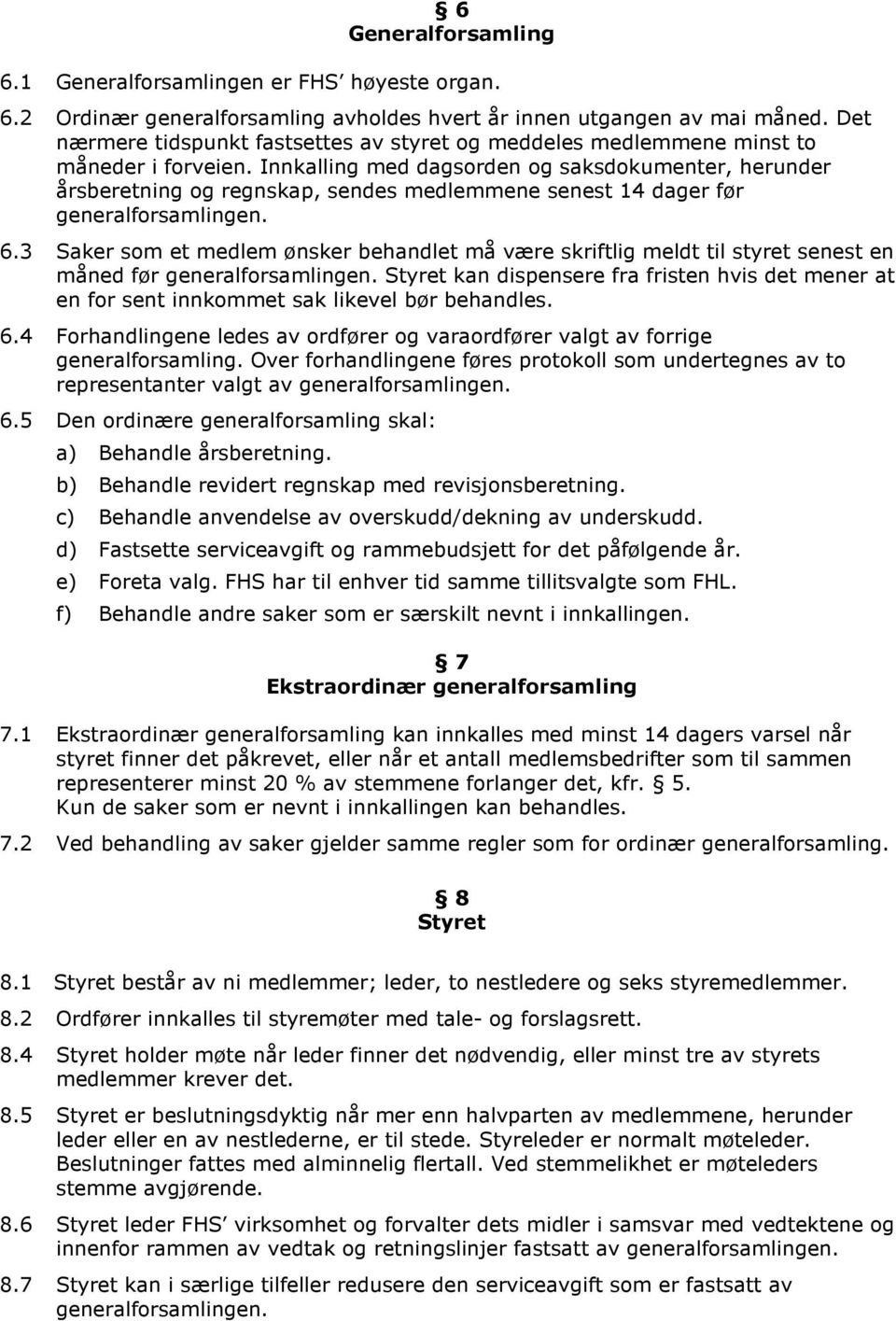 Innkalling med dagsorden og saksdokumenter, herunder årsberetning og regnskap, sendes medlemmene senest 14 dager før 6.