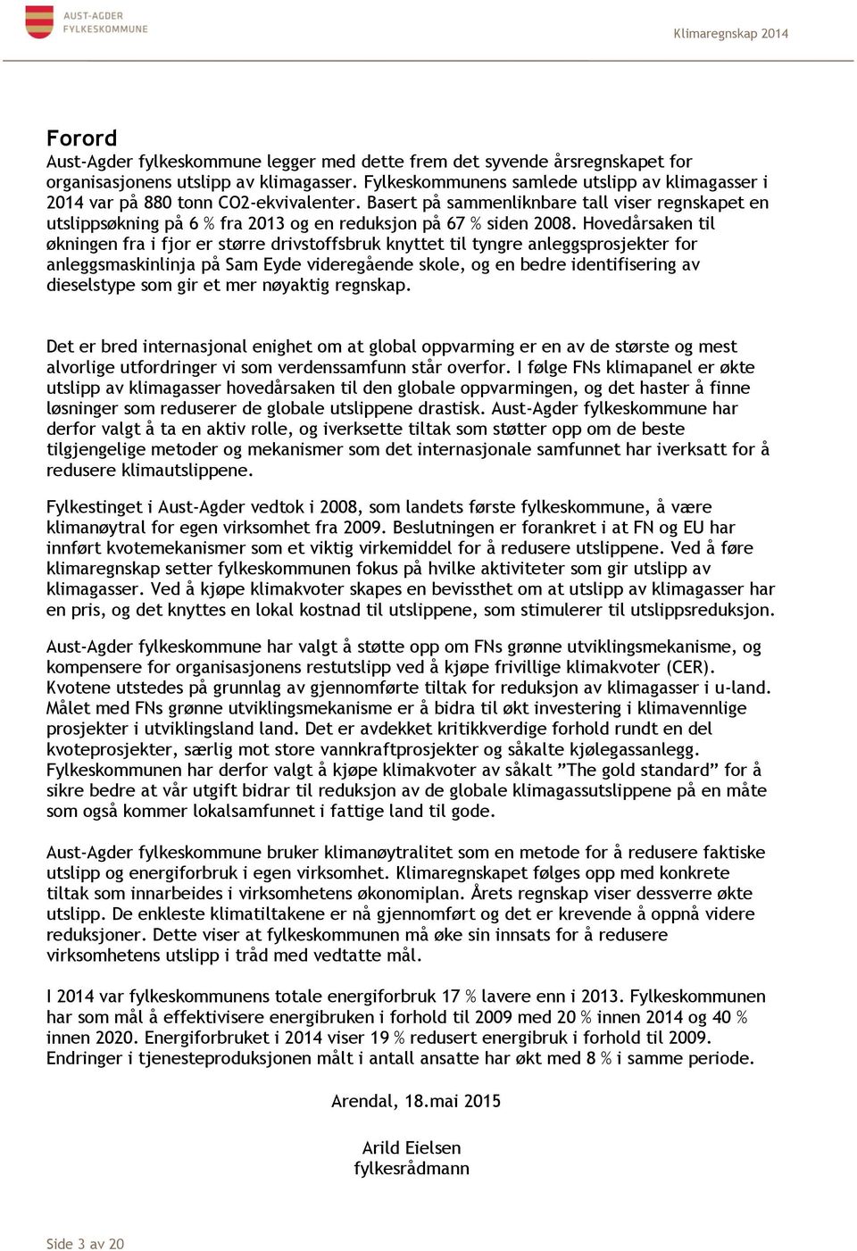 Basert på sammenliknbare tall viser regnskapet en utslippsøkning på 6 % fra 2013 og en reduksjon på 67 % siden 2008.