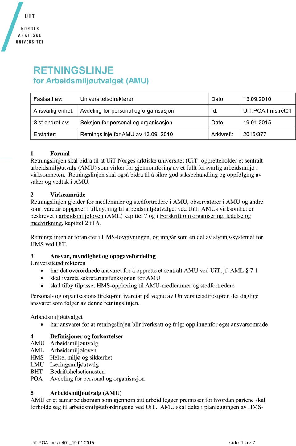 : 2015/377 1 Formål Retningslinjen skal bidra til at UiT Norges arktiske universitet (UiT) oppretteholder et sentralt arbeidsmiljøutvalg (AMU) som virker for gjennomføring av et fullt forsvarlig