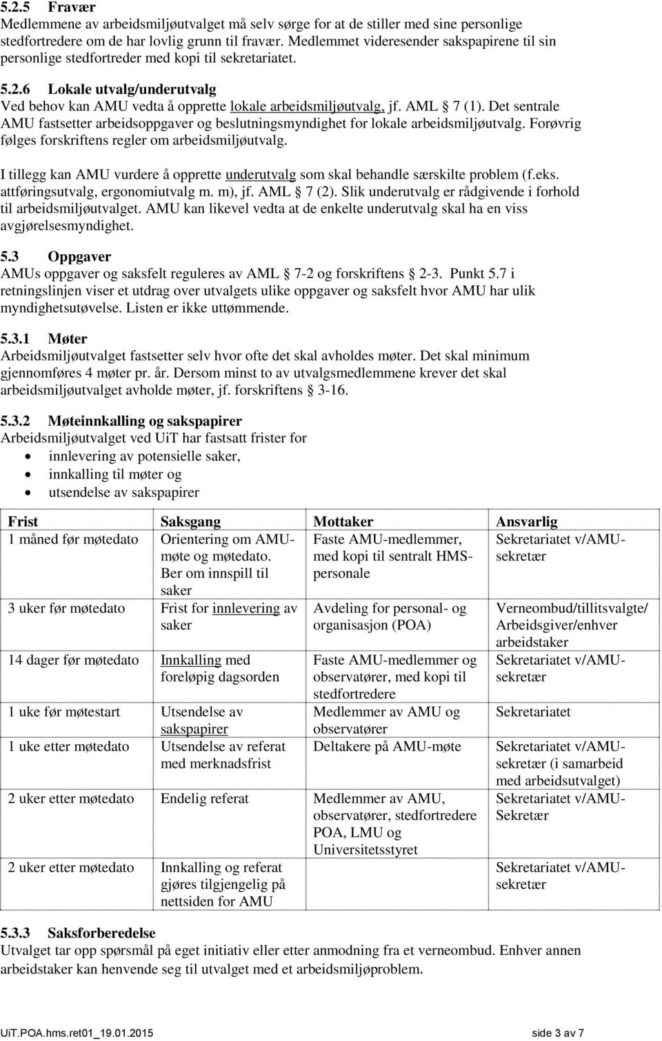 AML 7 (1). Det sentrale AMU fastsetter arbeidsoppgaver og beslutningsmyndighet for lokale arbeidsmiljøutvalg. Forøvrig følges forskriftens regler om arbeidsmiljøutvalg.