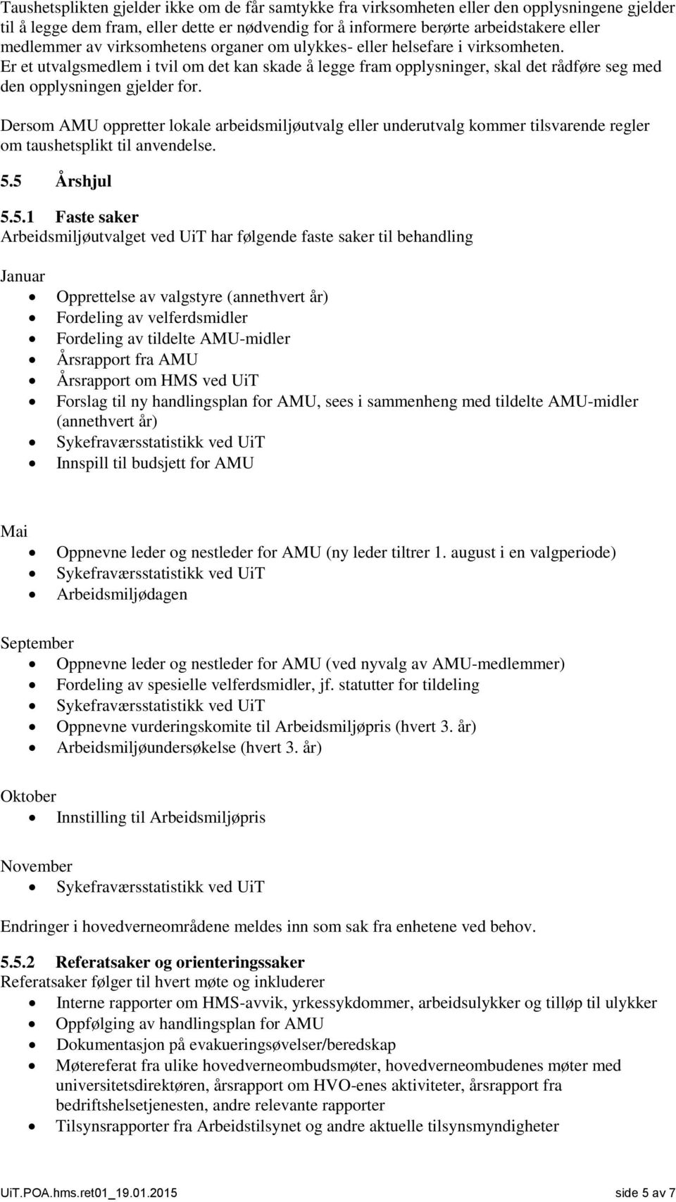 Dersom AMU oppretter lokale arbeidsmiljøutvalg eller underutvalg kommer tilsvarende regler om taushetsplikt til anvendelse. 5.