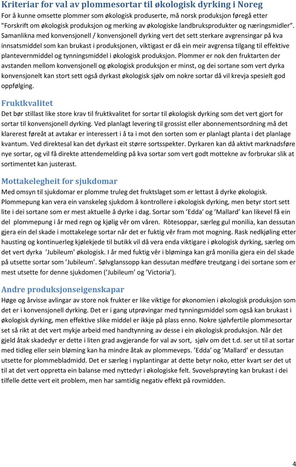 Samanlikna med konvensjonell / konvensjonell dyrking vert det sett sterkare avgrensingar på kva innsatsmiddel som kan brukast i produksjonen, viktigast er då ein meir avgrensa tilgang til effektive