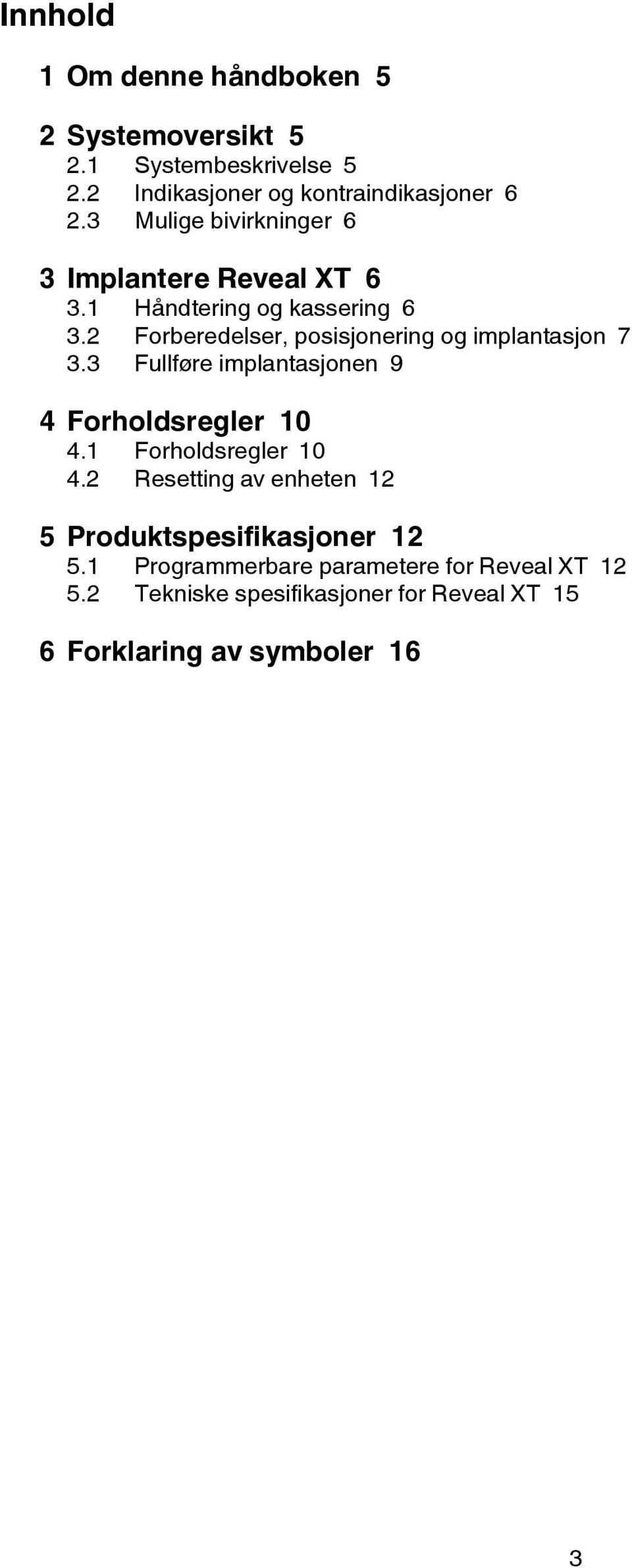 2 Forberedelser, posisjonering og implantasjon 7 3.3 Fullføre implantasjonen 9 4 Forholdsregler 10 4.1 Forholdsregler 10 4.