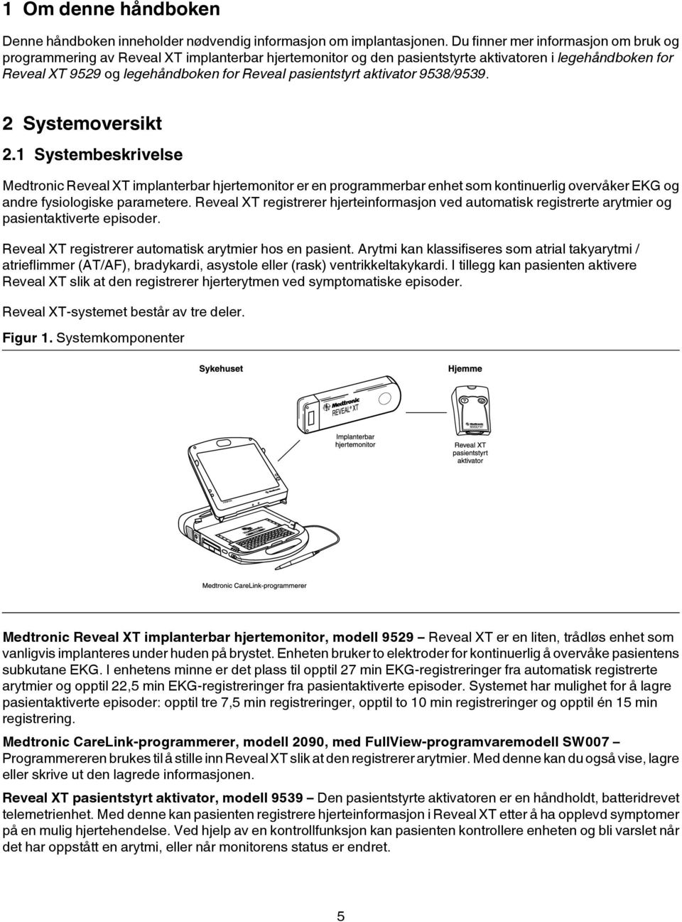 aktivator 9538/9539. 2 Systemoversikt 2.1 Systembeskrivelse Medtronic Reveal XT implanterbar hjertemonitor er en programmerbar enhet som kontinuerlig overvåker EKG og andre fysiologiske parametere.