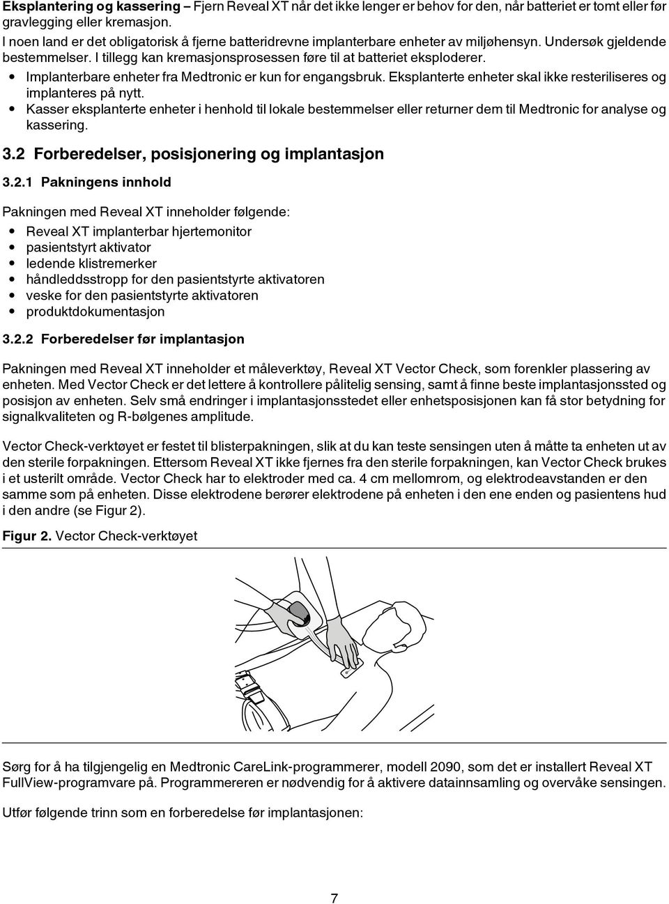 Implanterbare enheter fra Medtronic er kun for engangsbruk. Eksplanterte enheter skal ikke resteriliseres og implanteres på nytt.