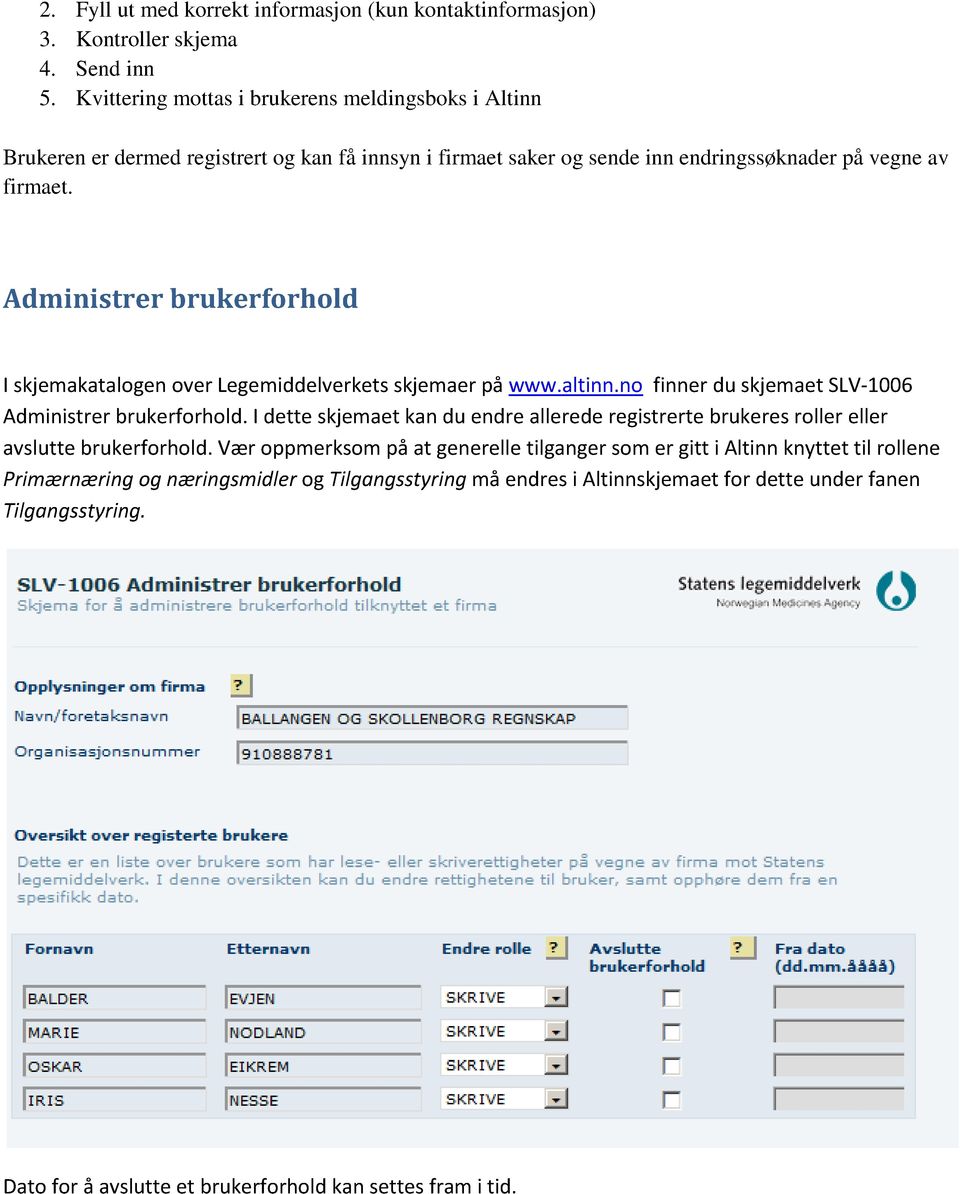 Administrer brukerforhold I skjemakatalogen over Legemiddelverkets skjemaer på www.altinn.no finner du skjemaet SLV-1006 Administrer brukerforhold.