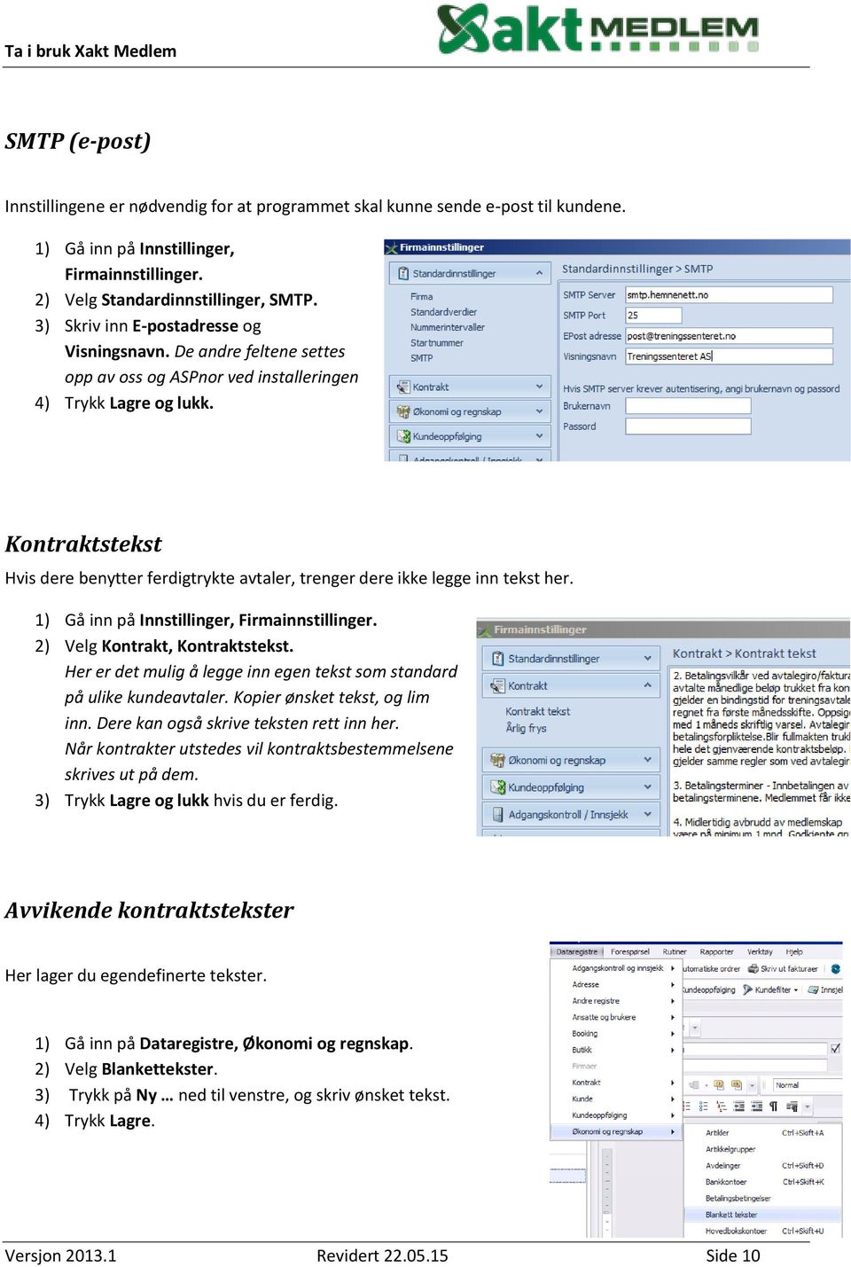 Kontraktstekst Hvis dere benytter ferdigtrykte avtaler, trenger dere ikke legge inn tekst her. 1) Gå inn på Innstillinger, Firmainnstillinger. 2) Velg Kontrakt, Kontraktstekst.