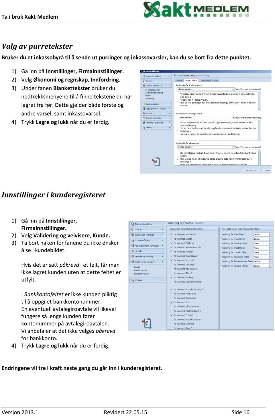 Dette gjelder både første og andre varsel, samt inkassovarsel. 4) Trykk Lagre og lukk når du er ferdig. Innstillinger i kunderegisteret 1) Gå inn på Innstillinger, Firmainnstillinger.