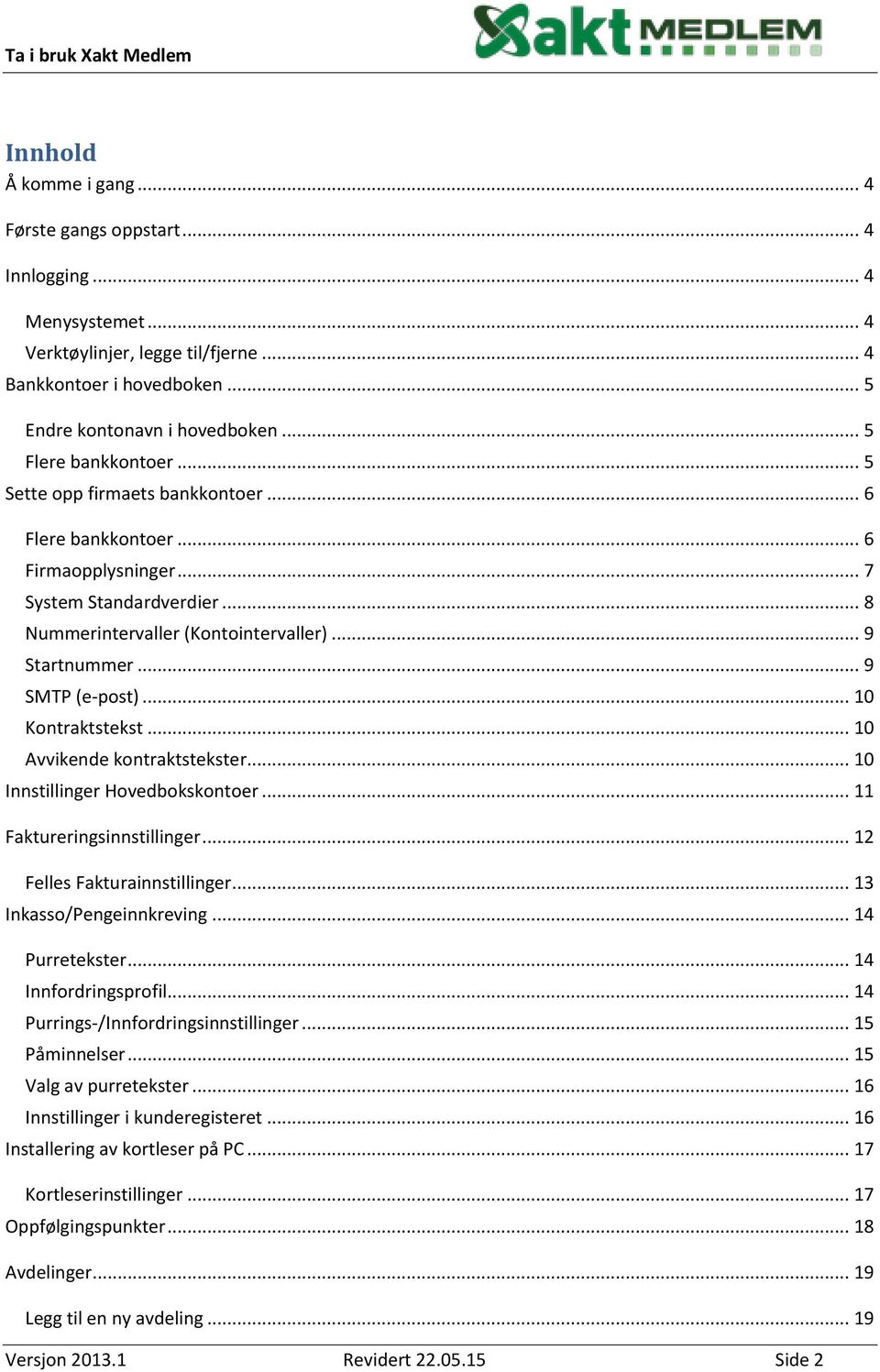 .. 9 SMTP (e-post)... 10 Kontraktstekst... 10 Avvikende kontraktstekster... 10 Innstillinger Hovedbokskontoer... 11 Faktureringsinnstillinger... 12 Felles Fakturainnstillinger.