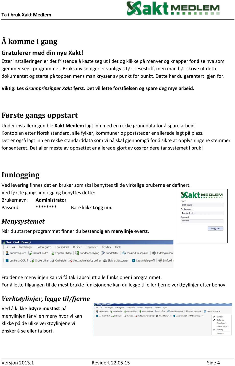 Viktig: Les Grunnprinsipper Xakt først. Det vil lette forståelsen og spare deg mye arbeid.