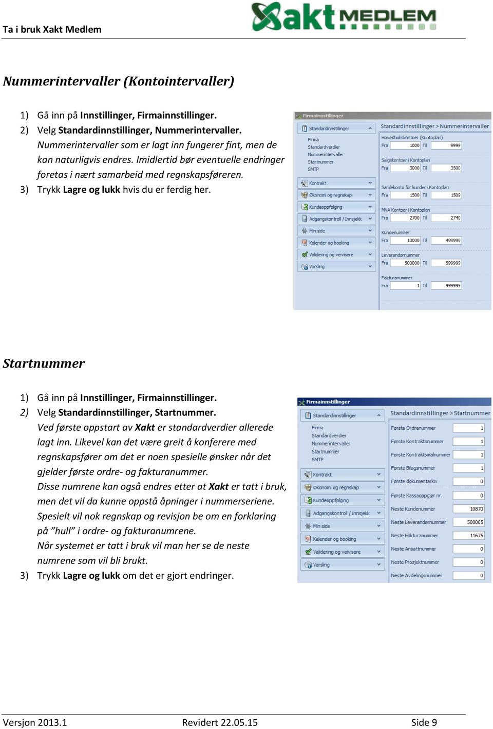 3) Trykk Lagre og lukk hvis du er ferdig her. Startnummer 1) Gå inn på Innstillinger, Firmainnstillinger. 2) Velg Standardinnstillinger, Startnummer.