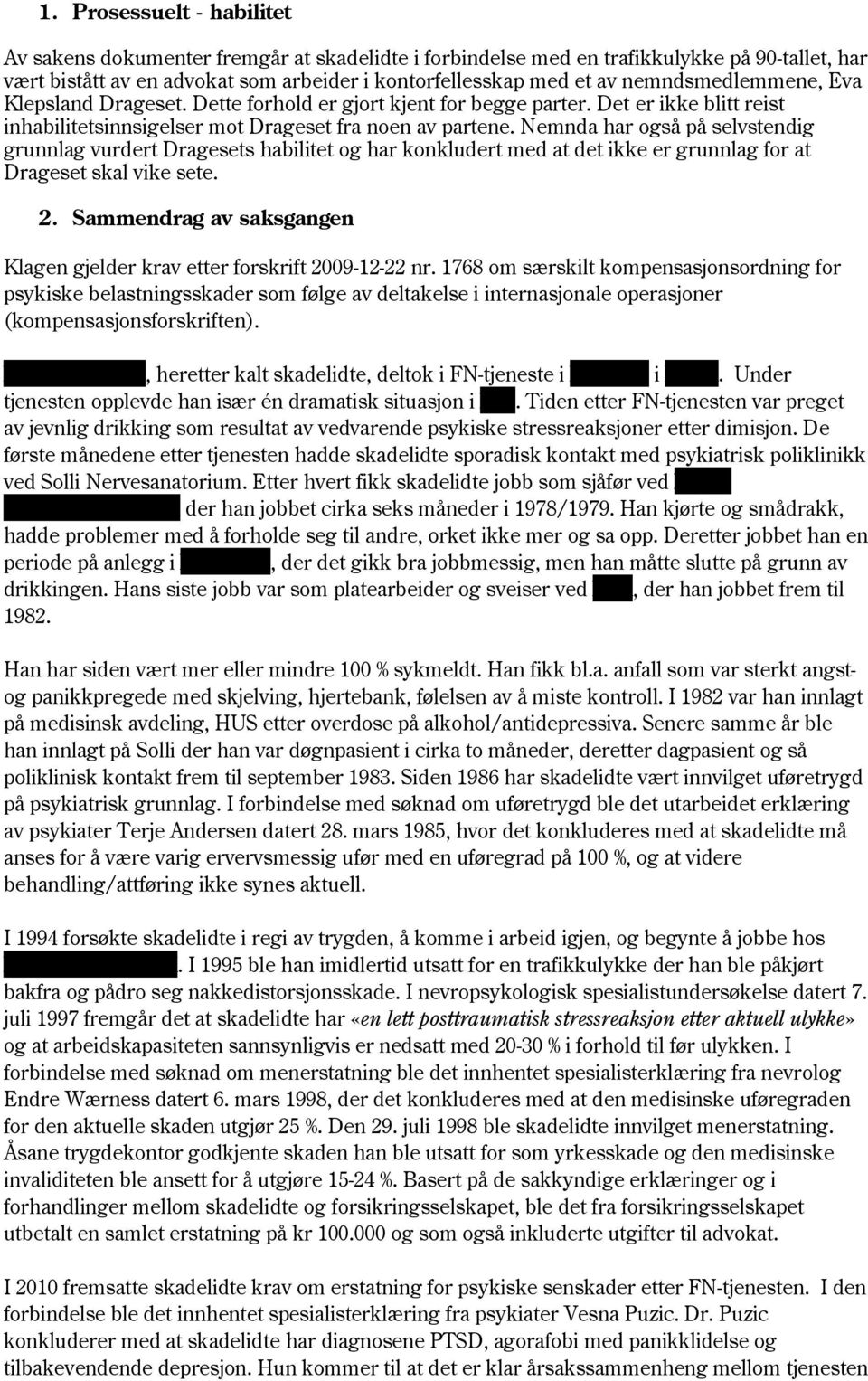 Nemnda har også på selvstendig grunnlag vurdert Dragesets habilitet og har konkludert med at det ikke er grunnlag for at Drageset skal vike sete. 2.