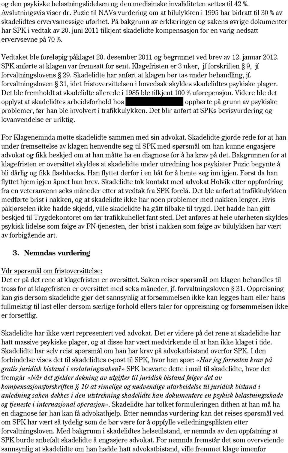 juni 2011 tilkjent skadelidte kompensasjon for en varig nedsatt ervervsevne på 70 %. Vedtaket ble foreløpig påklaget 20. desember 2011 og begrunnet ved brev av 12. januar 2012.