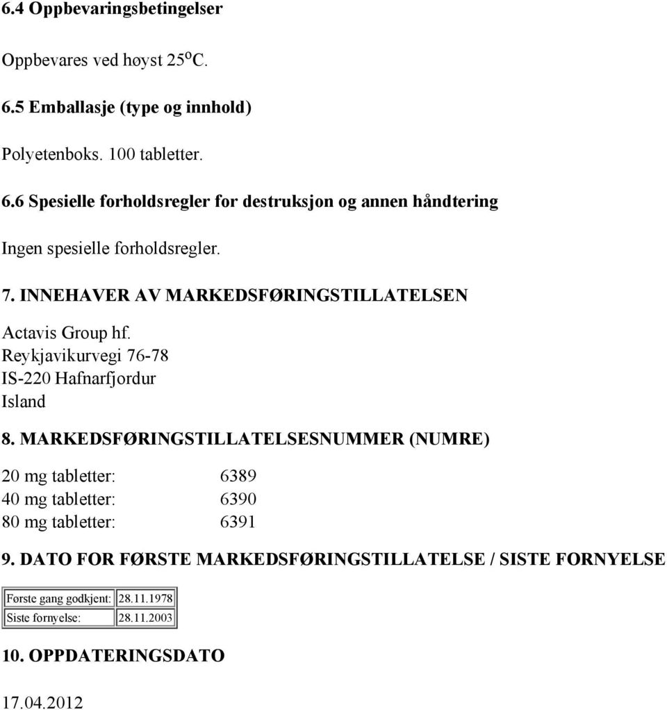 6 Spesielle forholdsregler for destruksjon og annen håndtering Ingen spesielle forholdsregler. 7.