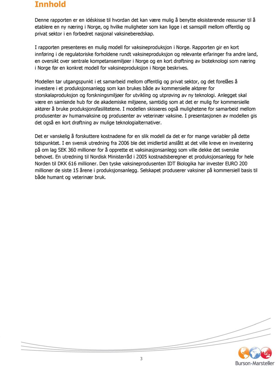 Rapporten gir en kort innføring i de regulatoriske forholdene rundt vaksineproduksjon og relevante erfaringer fra andre land, en oversikt over sentrale kompetansemiljøer i Norge og en kort drøftning